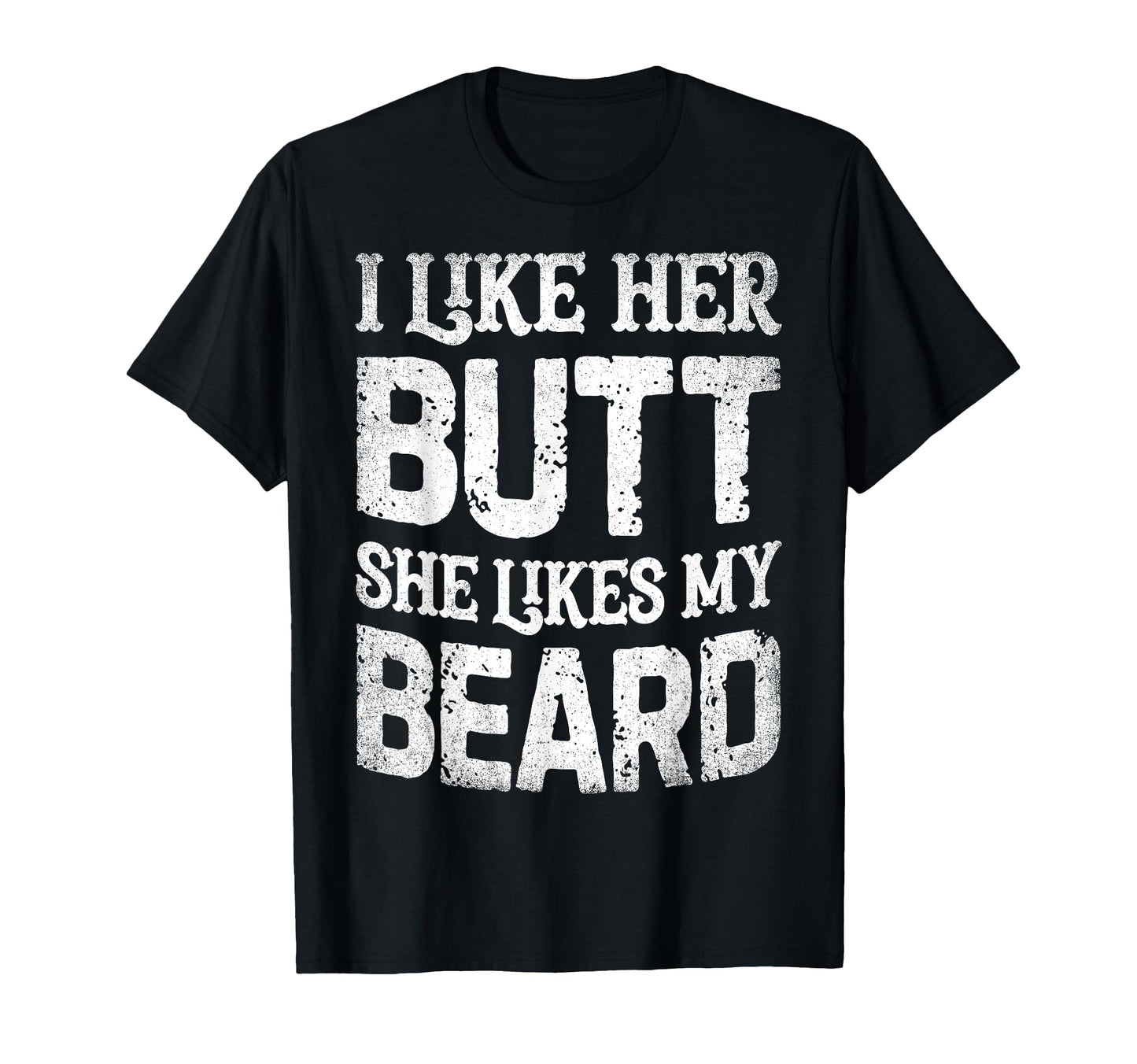 I Like Her Butt She Likes My Beard T-Shirt - Unique Graphic for Adults - T-Shirt, Sweatshirt, Hoodie