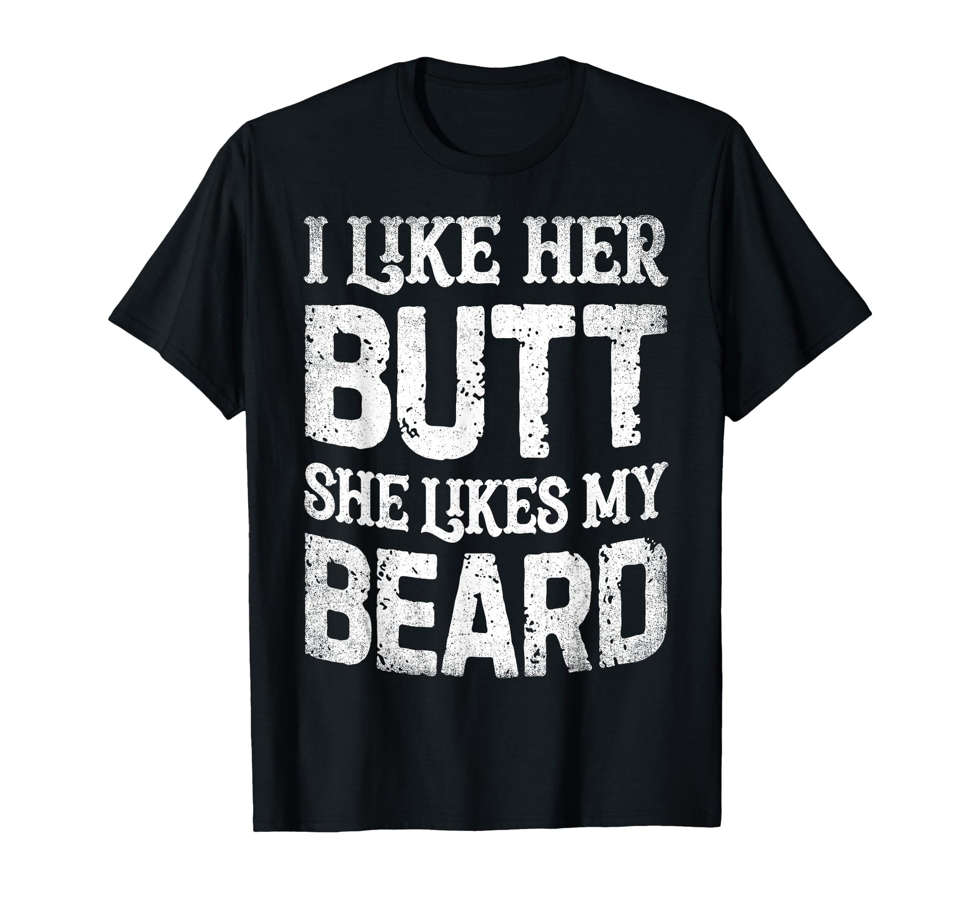 I Like Her Butt She Likes My Beard T-Shirt - Unique Graphic for Adults - T-Shirt, Sweatshirt, Hoodie