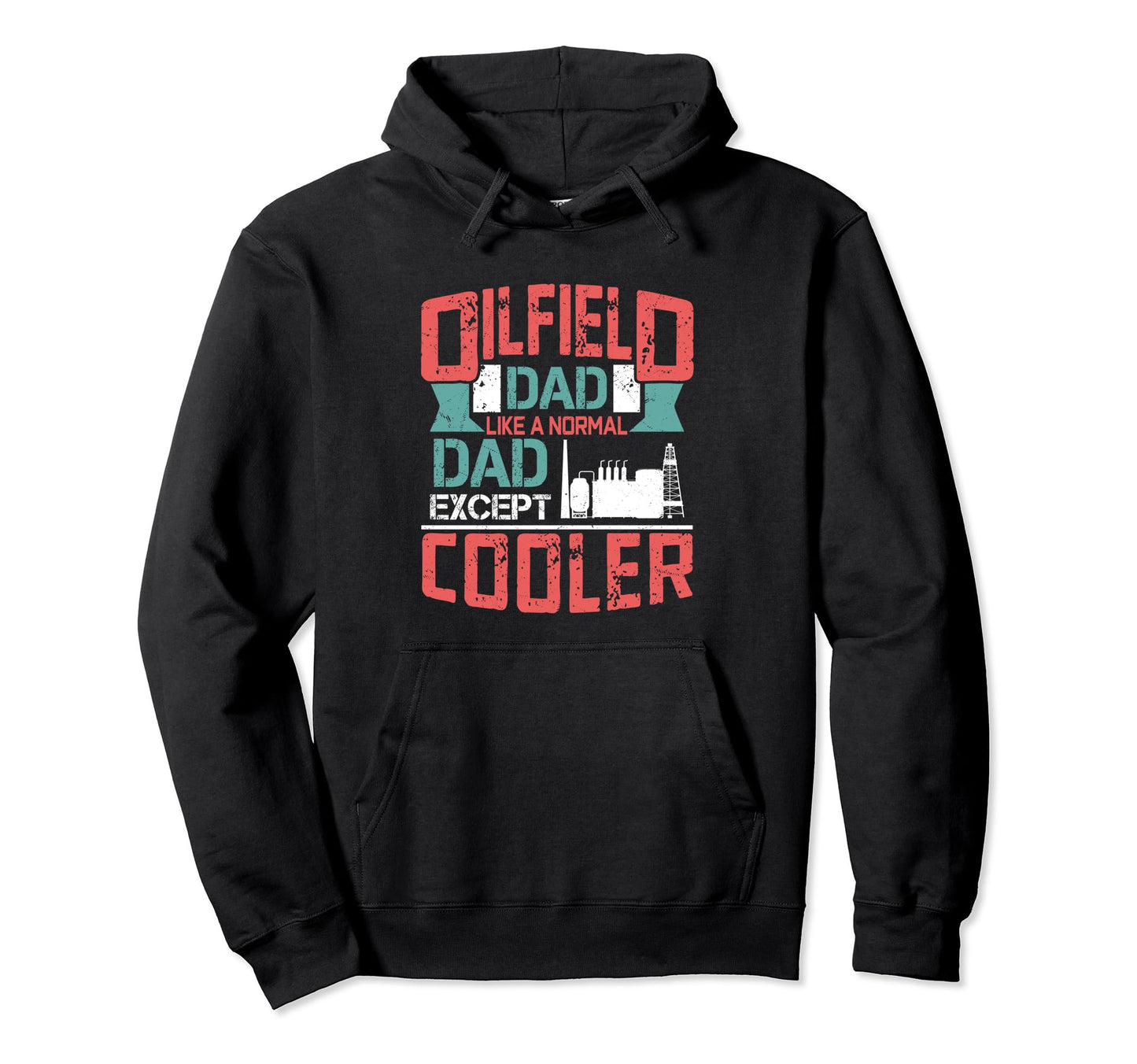 Oilfield Dad Just Like Normal Dad Except Hoodie - Unique Graphic Unisex - T-Shirt, Sweatshirt, Hoodie