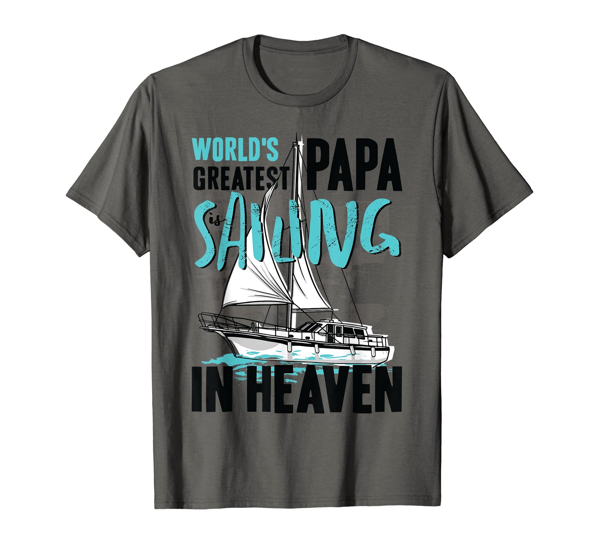 World Greatest Papa Dad Is Sailing Heaven T-Shirt - Graphic Print Unisex - T-Shirt, Sweatshirt, Hoodie