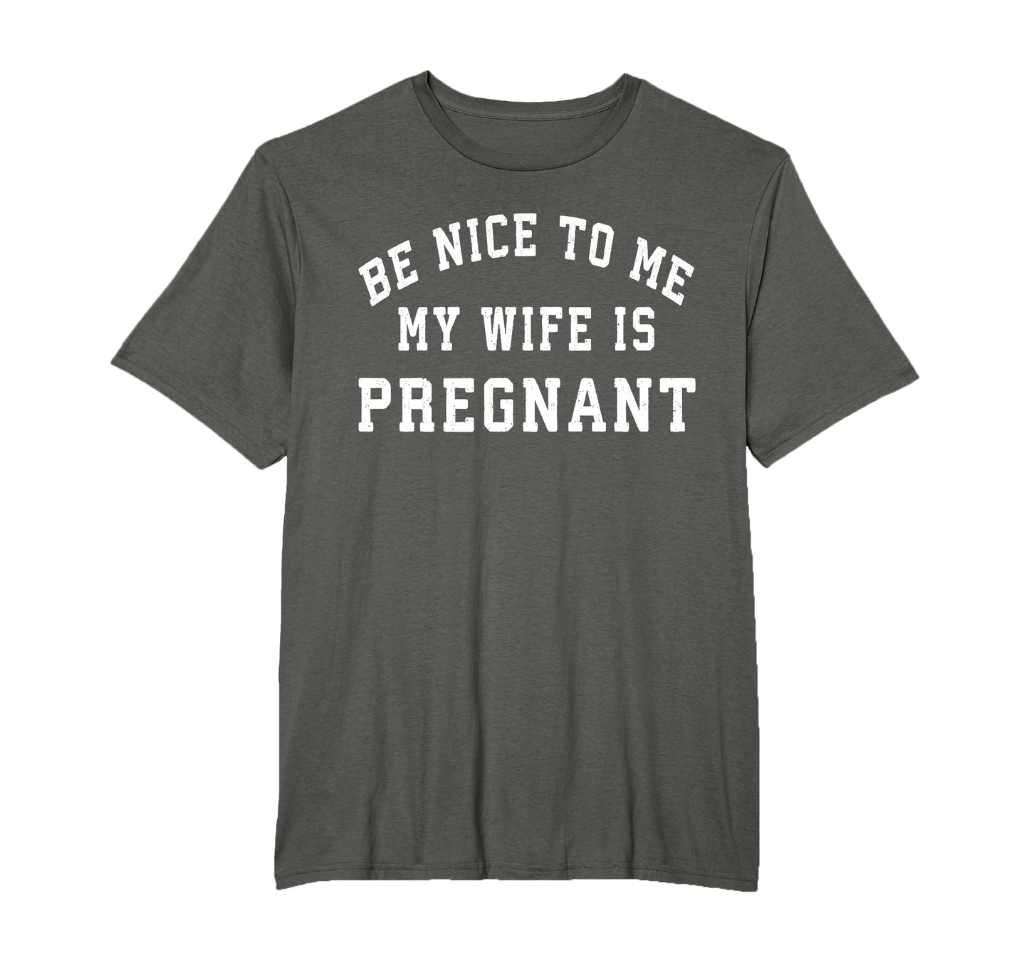 Be Nice To Me My Wife Is Pregnant T-Shirt - Casual Everyday Wear Men Women - T-Shirt, Sweatshirt, Hoodie
