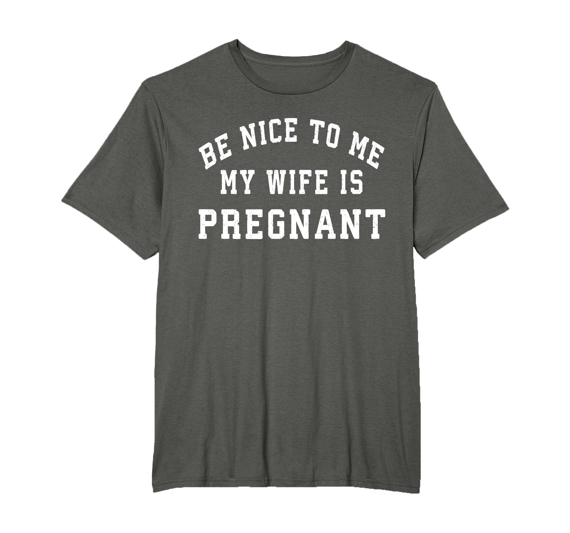 Be Nice To Me My Wife Is Pregnant T-Shirt - Casual Everyday Wear Men Women - T-Shirt, Sweatshirt, Hoodie