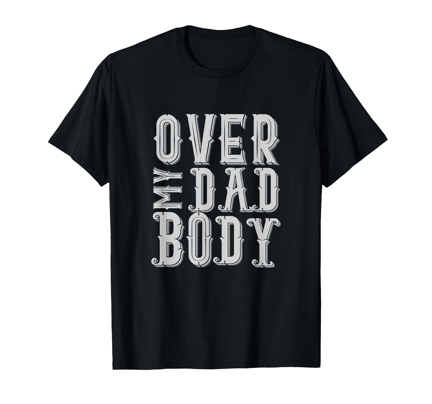 Over My Dad Body Sarcastic Punny Dad T-Shirt - Novelty Apparel for Adults - T-Shirt, Sweatshirt, Hoodie