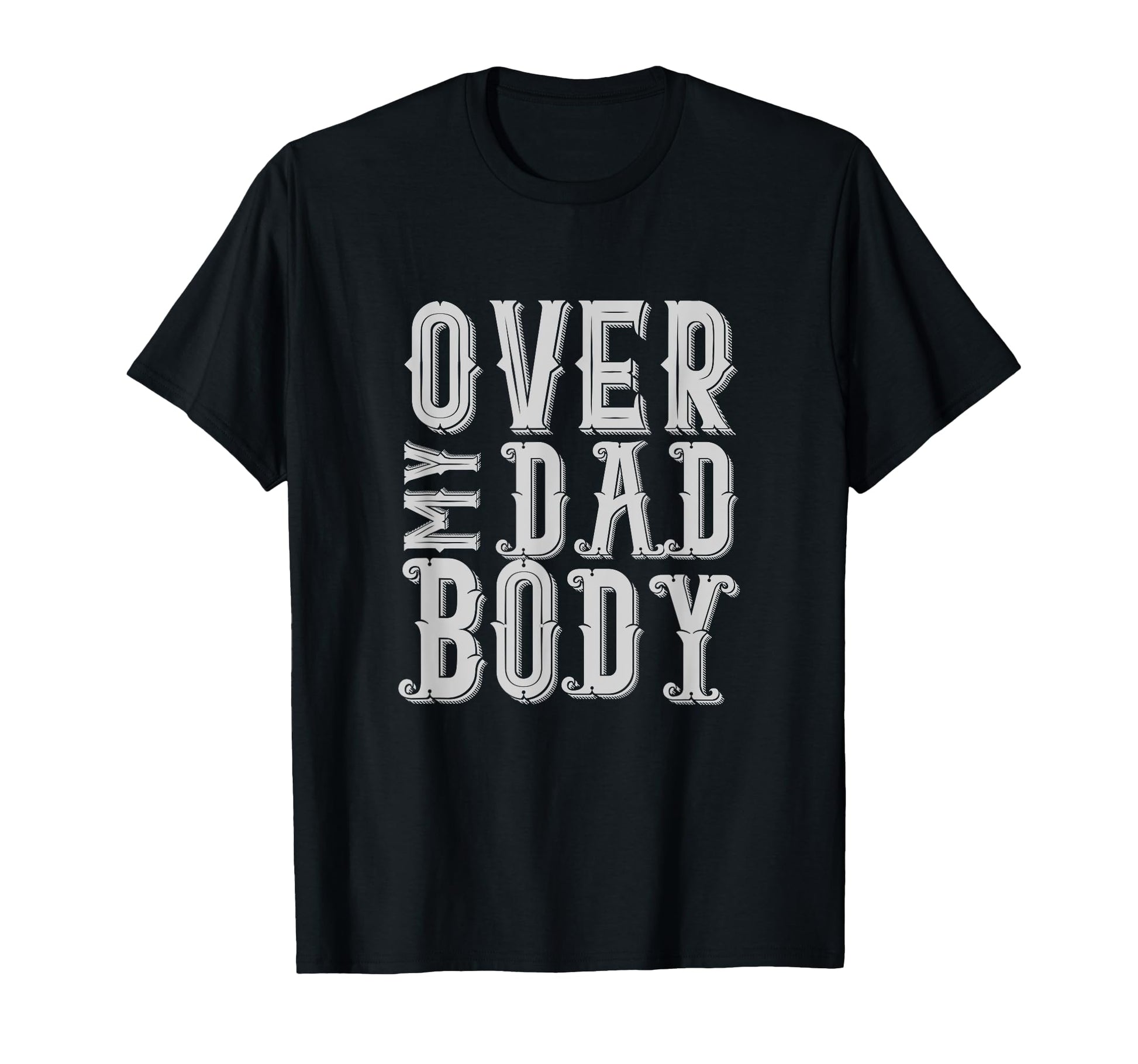 Over My Dad Body Sarcastic Punny Dad T-Shirt - Novelty Apparel for Adults - T-Shirt, Sweatshirt, Hoodie