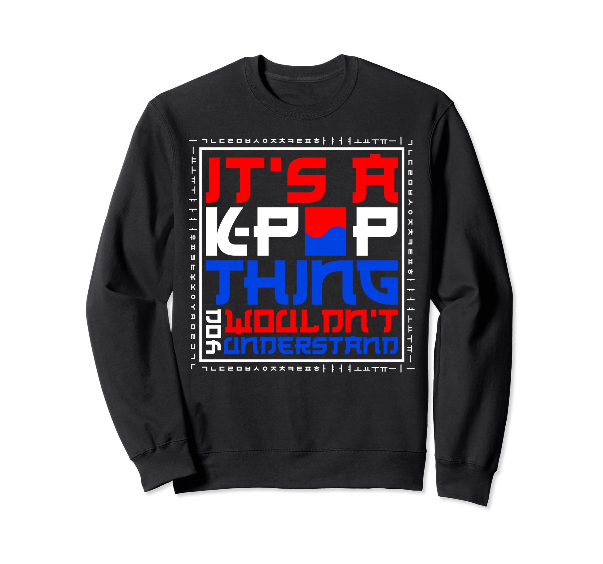 K Pop Music K Pop Thing You Sweatshirt - Novelty Apparel for Adults - T-Shirt, Sweatshirt, Hoodie