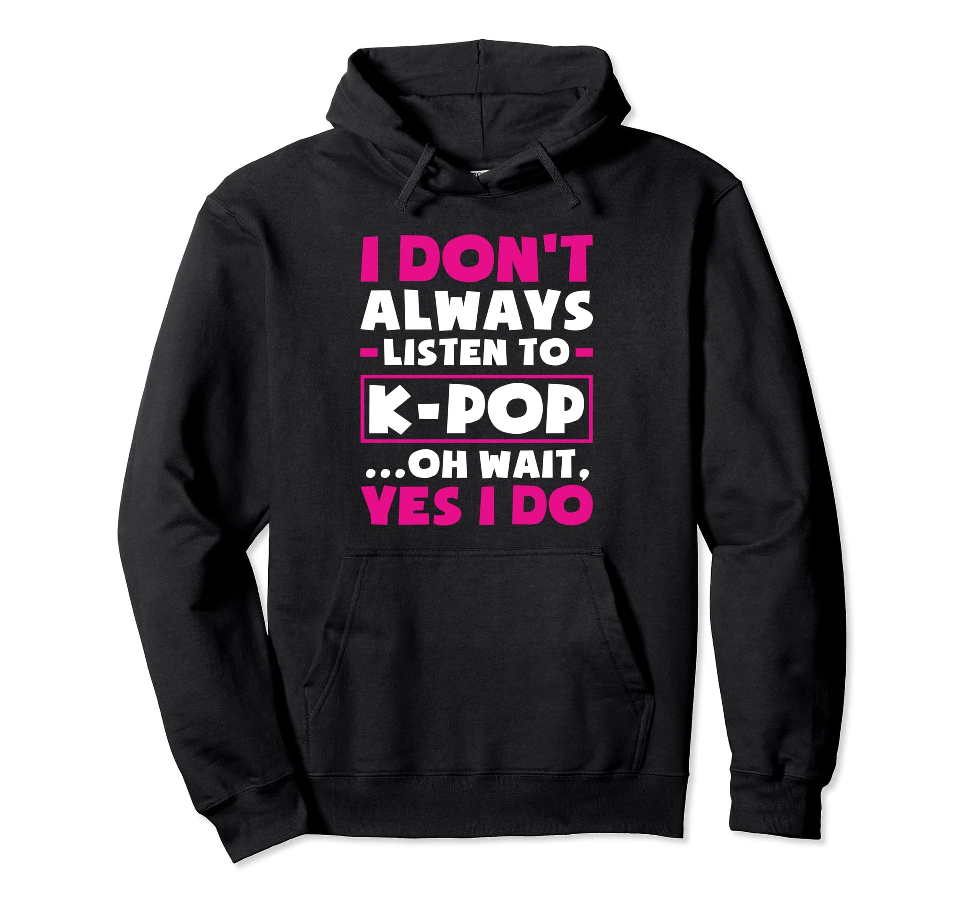 I Dont Always Listen To Kpop Funny K Pop Hoodie - Minimalist Print Unisex - T-Shirt, Sweatshirt, Hoodie