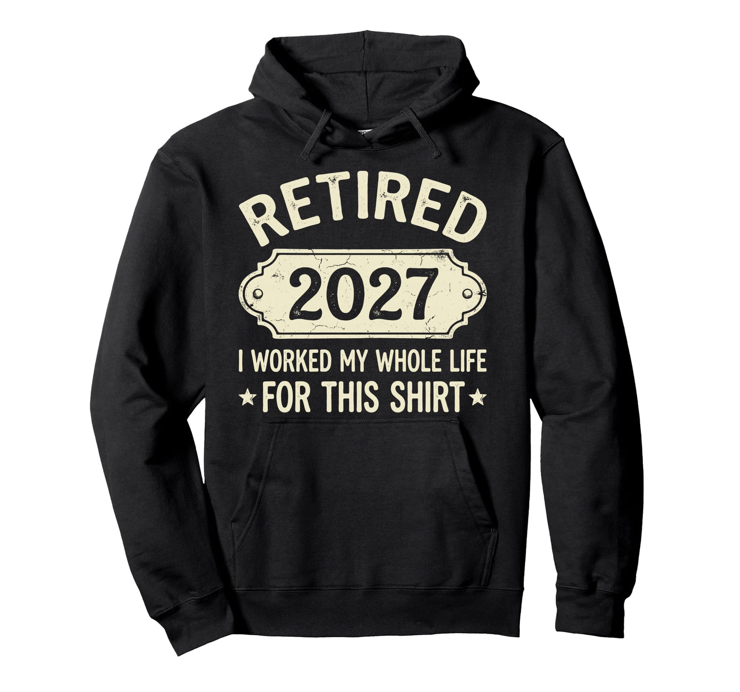 Retired 2027 I Worked My Whole Life Hoodie - Unique Graphic for Adults - T-Shirt, Sweatshirt, Hoodie
