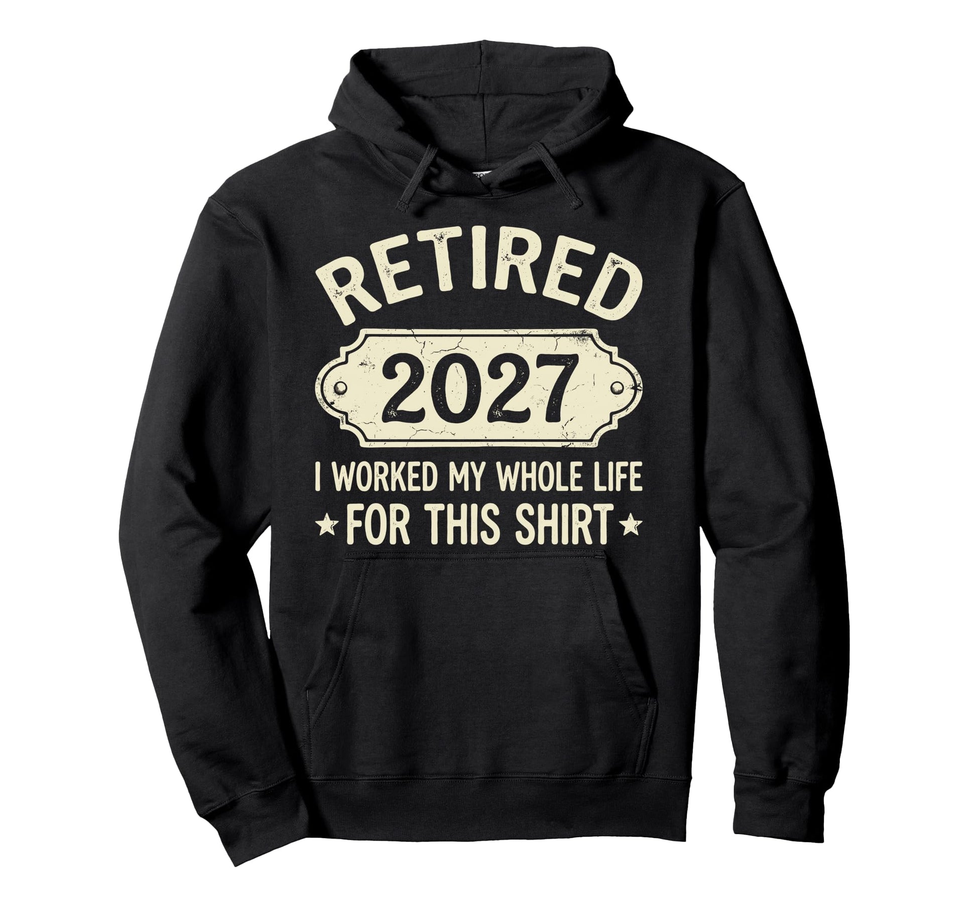 Retired 2027 I Worked My Whole Life Hoodie - Unique Graphic for Adults - T-Shirt, Sweatshirt, Hoodie