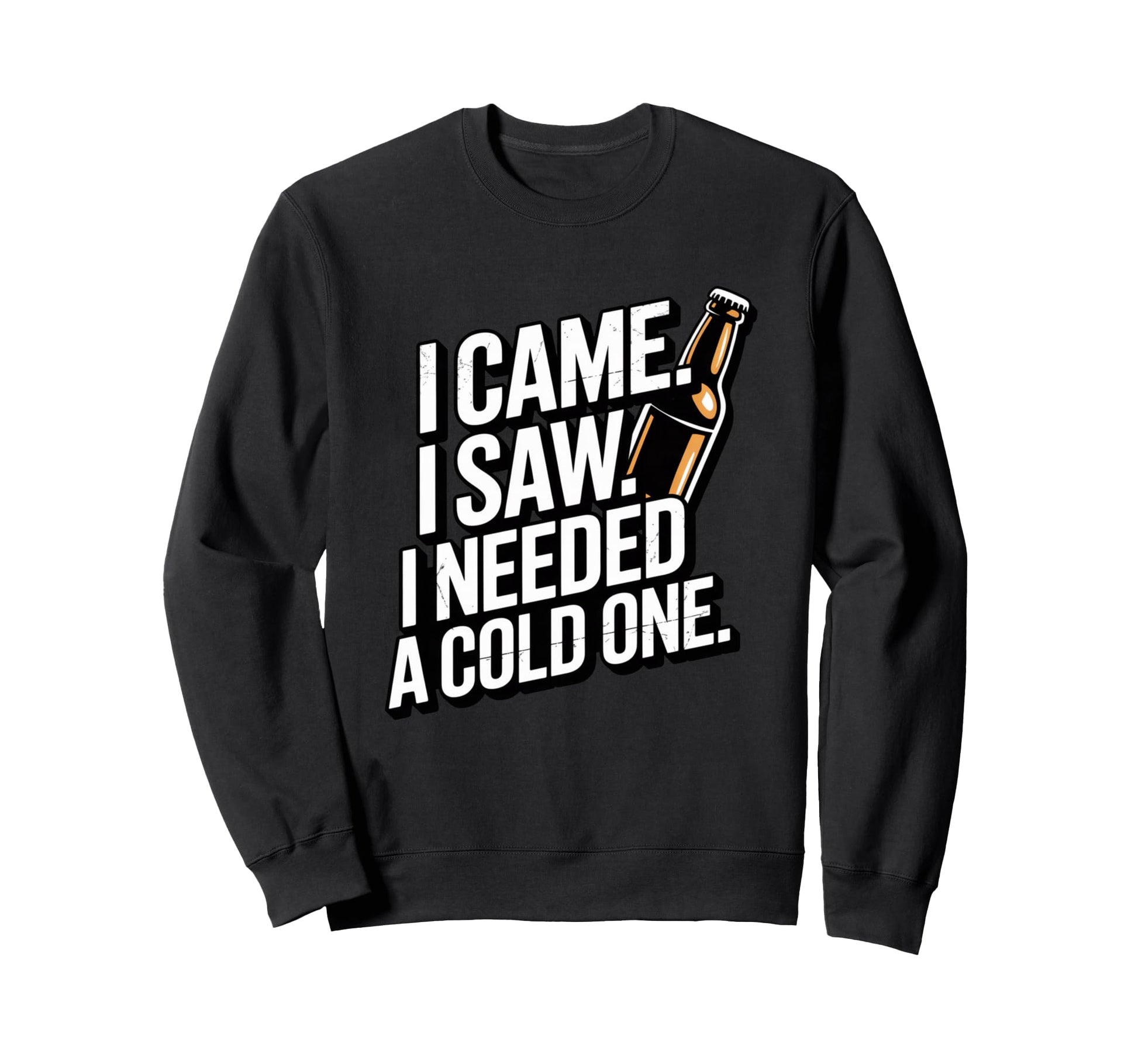 I Came I Saw I Needed Cold One Funny Sweatshirt - Unique Graphic Unisex - T-Shirt, Sweatshirt, Hoodie