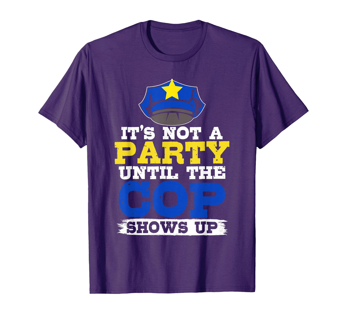 Its Not Party Until Cops Shows Up T-Shirt - Custom Art Print for Adults - T-Shirt, Sweatshirt, Hoodie