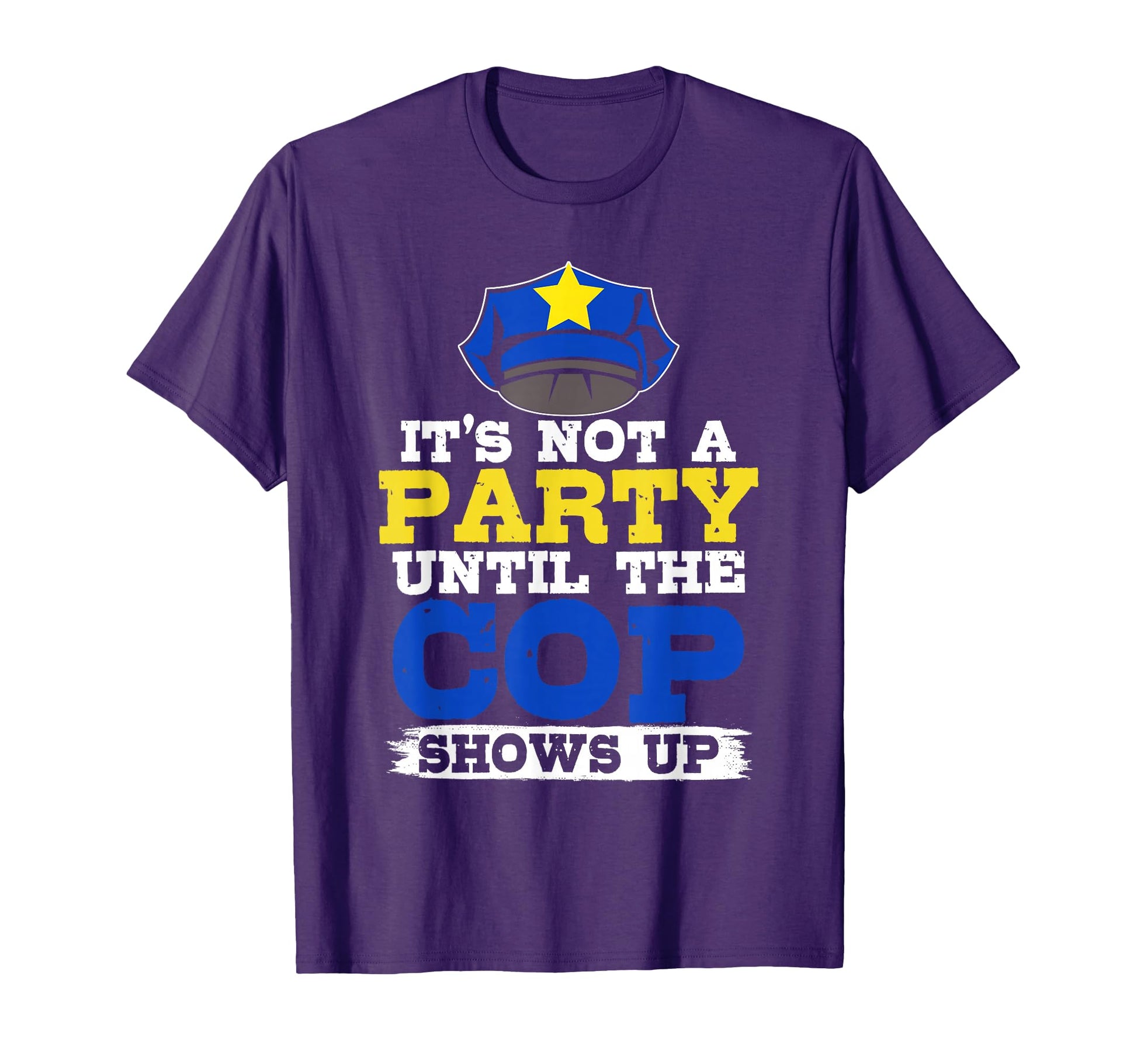 Its Not Party Until Cops Shows Up T-Shirt - Custom Art Print for Adults - T-Shirt, Sweatshirt, Hoodie