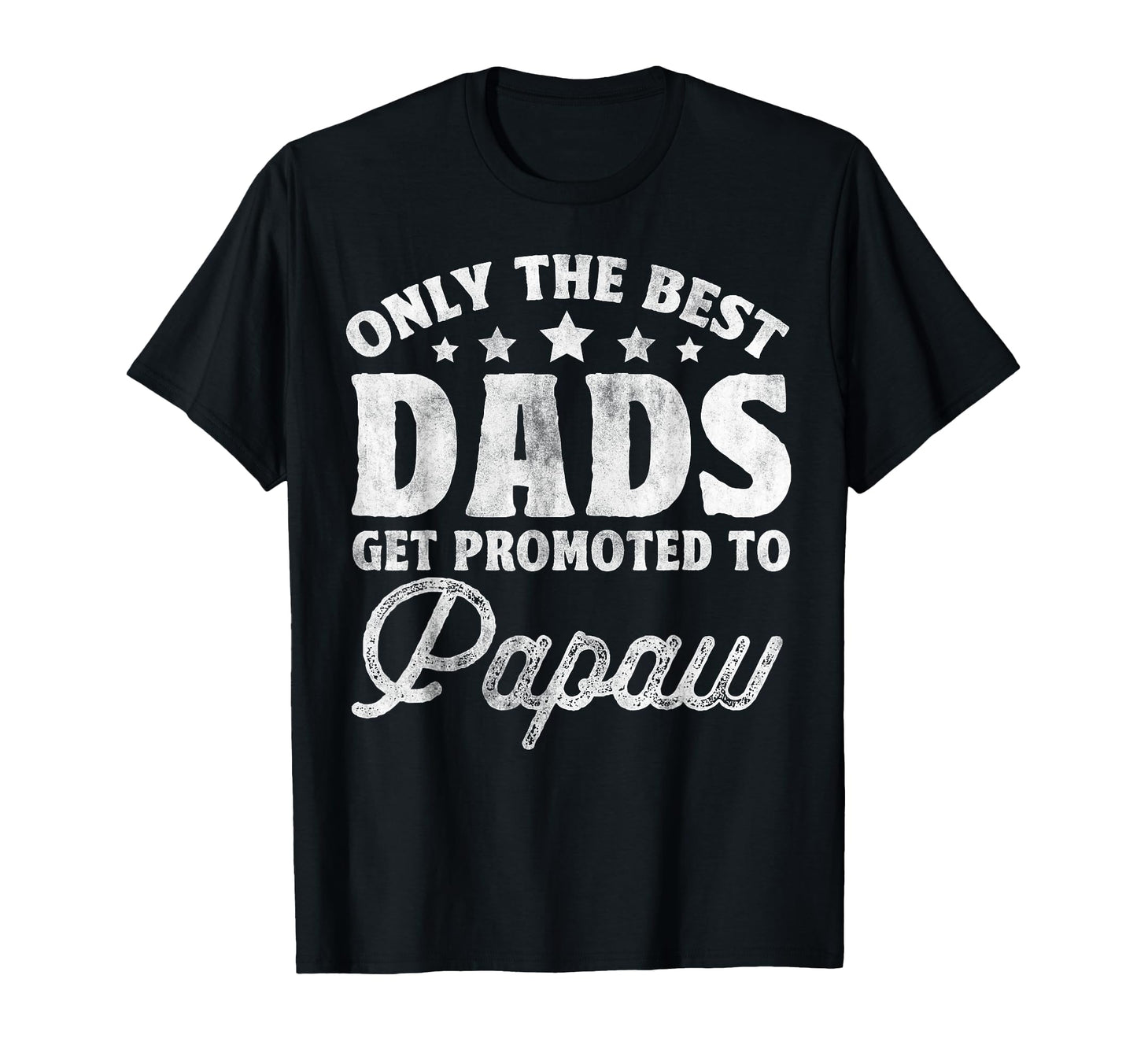 Only Best Dads Get Promoted To Papaw T-Shirt - Minimalist Print Unisex - T-Shirt, Sweatshirt, Hoodie