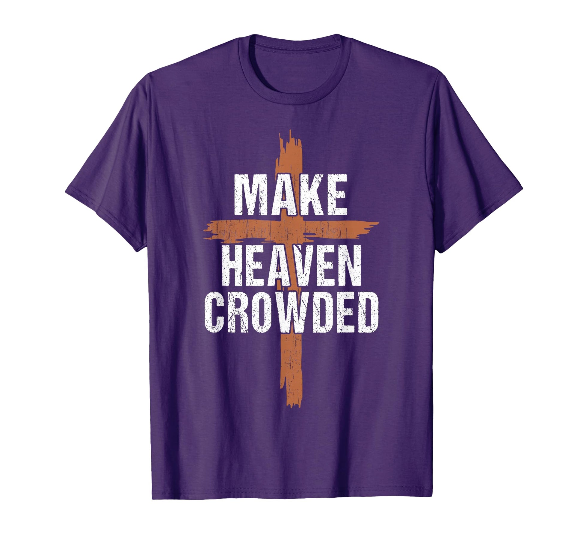 Make Heaven Crowded Dad Funny Christian T-Shirt - Unique Graphic Unisex - T-Shirt, Sweatshirt, Hoodie