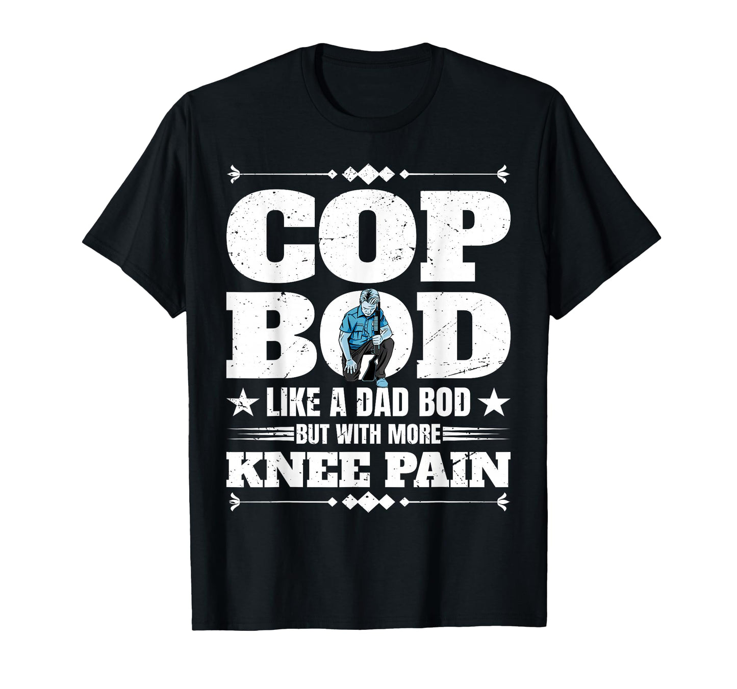 Cop Bod Like Dad Bod More Knee T-Shirt - Fun Novelty Design for Adults - T-Shirt, Sweatshirt, Hoodie