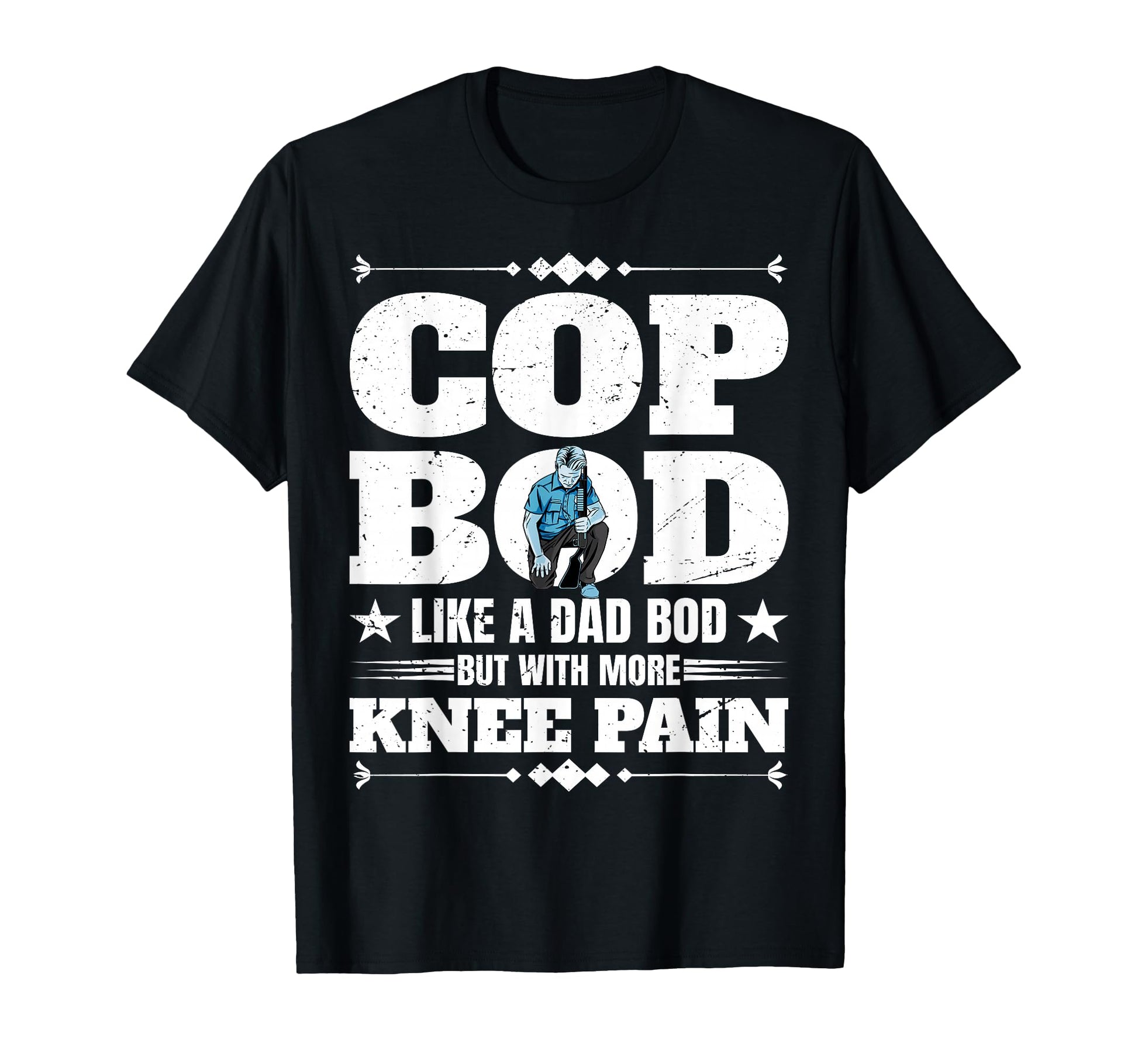 Cop Bod Like Dad Bod More Knee T-Shirt - Fun Novelty Design for Adults - T-Shirt, Sweatshirt, Hoodie