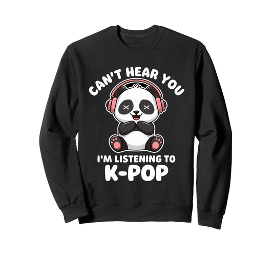 Cant Hear You K Pop Panda Music Lovers Sweatshirt - Novelty Apparel Unisex - T-Shirt, Sweatshirt, Hoodie