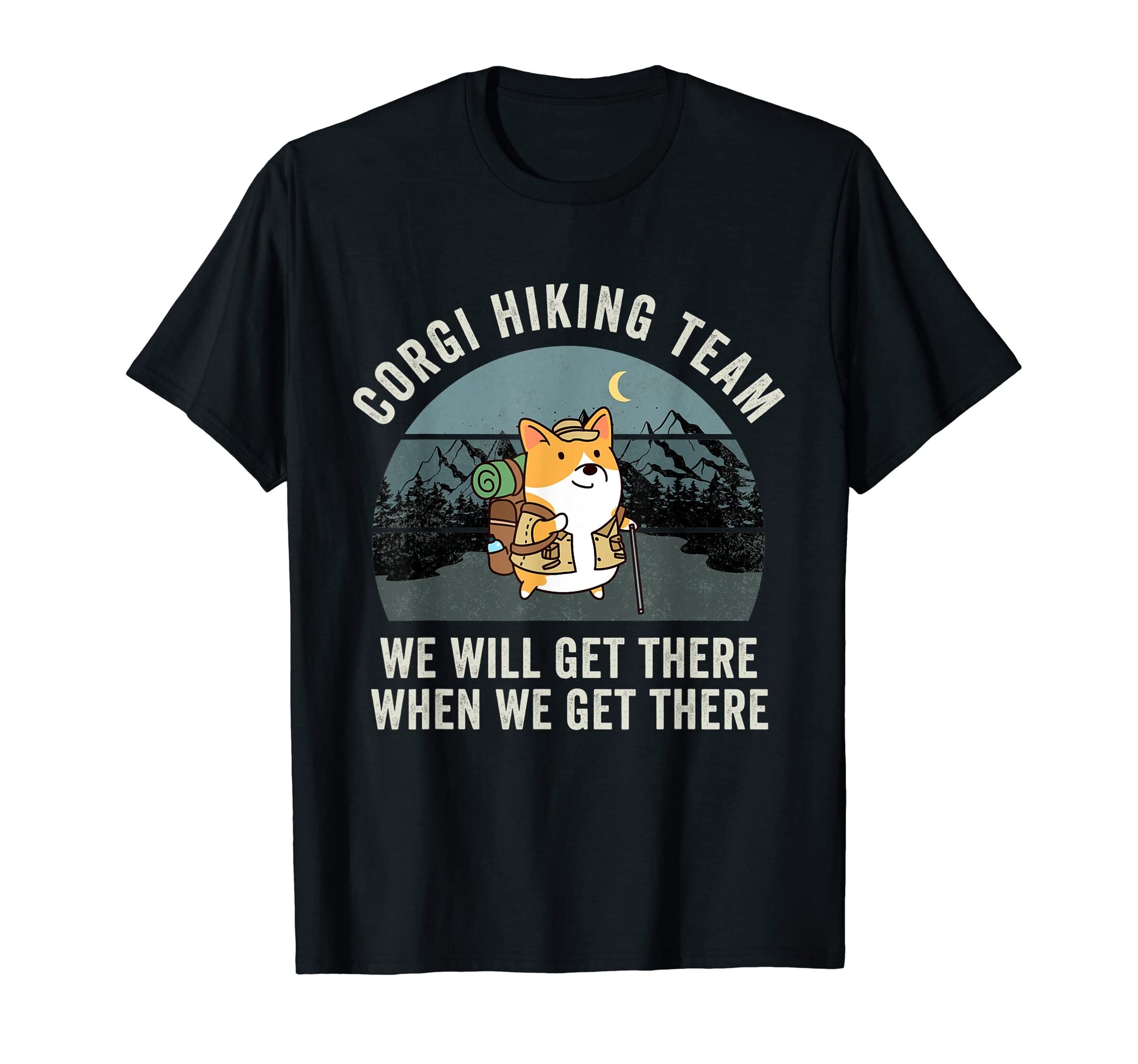 Funny Corgi Hiking Team We Will Get There T-Shirt - Novelty Apparel Unisex - T-Shirt, Sweatshirt, Hoodie