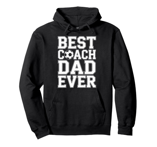 Best Coach Dad Ever Soccer Players Proud Hoodie - Graphic Print Men Women - T-Shirt, Sweatshirt, Hoodie