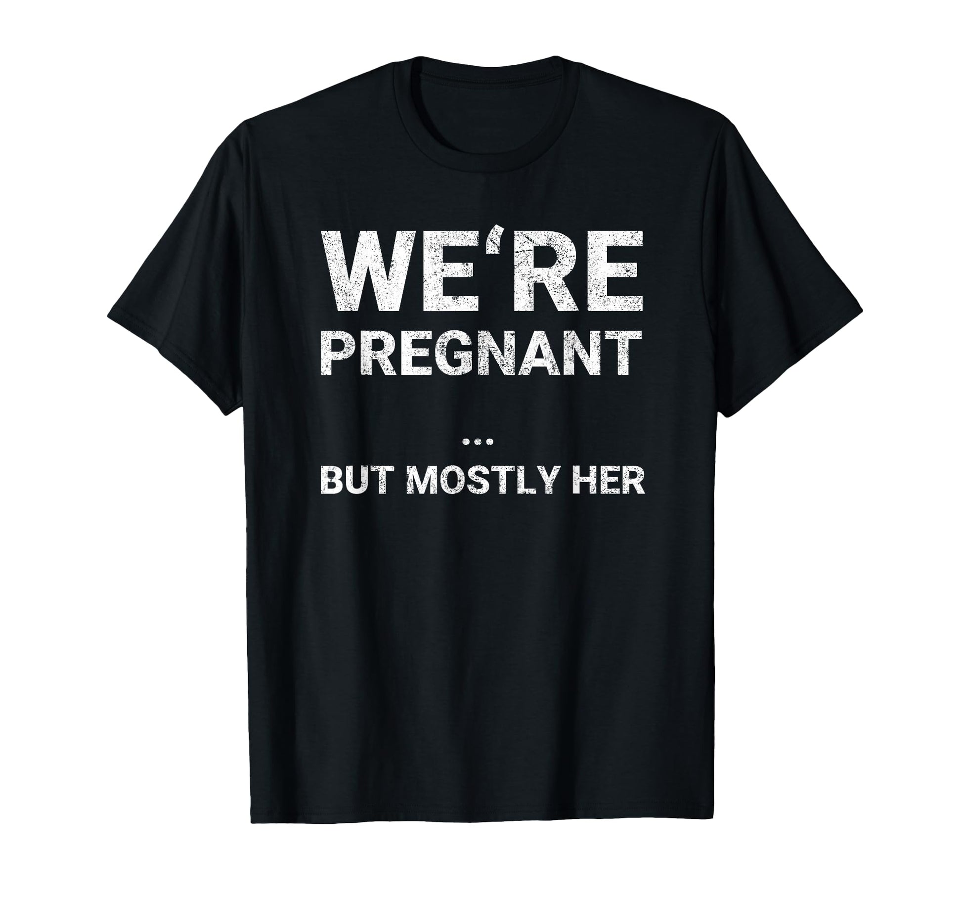We Are Pregnant But Mostly Her Pregnancy T-Shirt - Novelty Apparel Unisex - T-Shirt, Sweatshirt, Hoodie