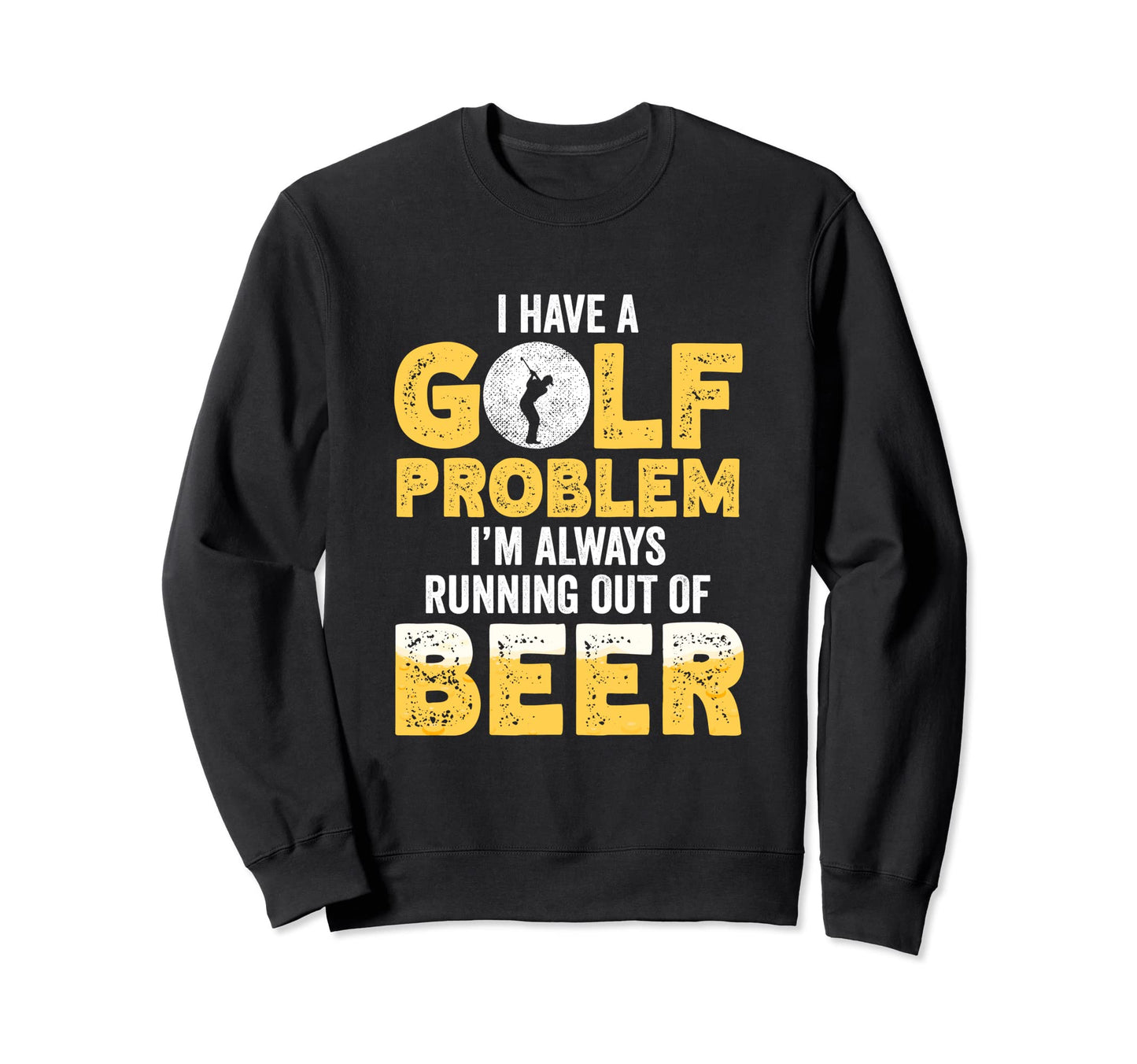 I Have Golf Problem Im Always Sweatshirt - Unique Graphic for Adults - T-Shirt, Sweatshirt, Hoodie
