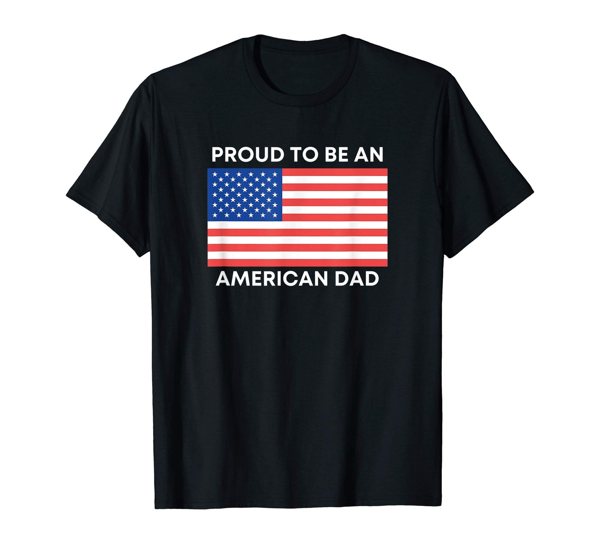 Proud American Dad July 4Th Patriotic T-Shirt - Novelty Apparel for Adults - T-Shirt, Sweatshirt, Hoodie
