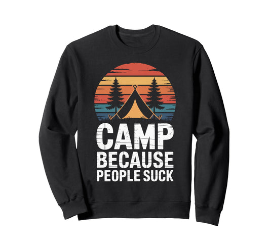Camp Because People Suck Funny Sweatshirt - Novelty Apparel Men Women - T-Shirt, Sweatshirt, Hoodie