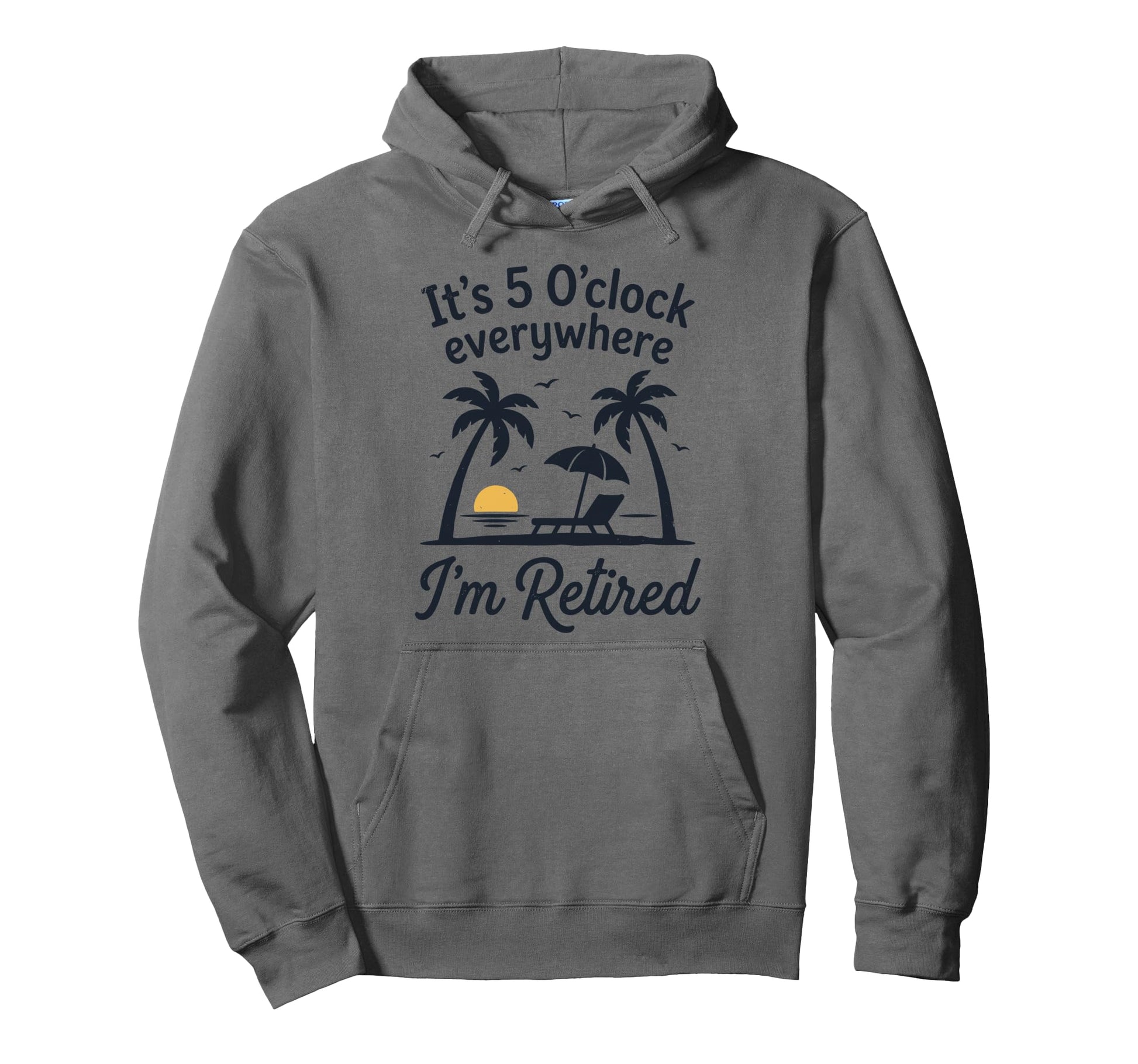 Im Retired Its 5 Oclock Everywhere Hoodie - Fun Novelty Design for Adults - T-Shirt, Sweatshirt, Hoodie