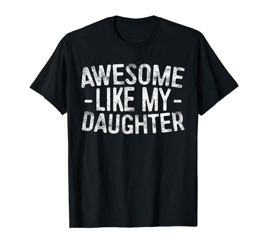 Awesome Like My Daughter Funny Dad T-Shirt - Unique Graphic Men Women - T-Shirt, Sweatshirt, Hoodie