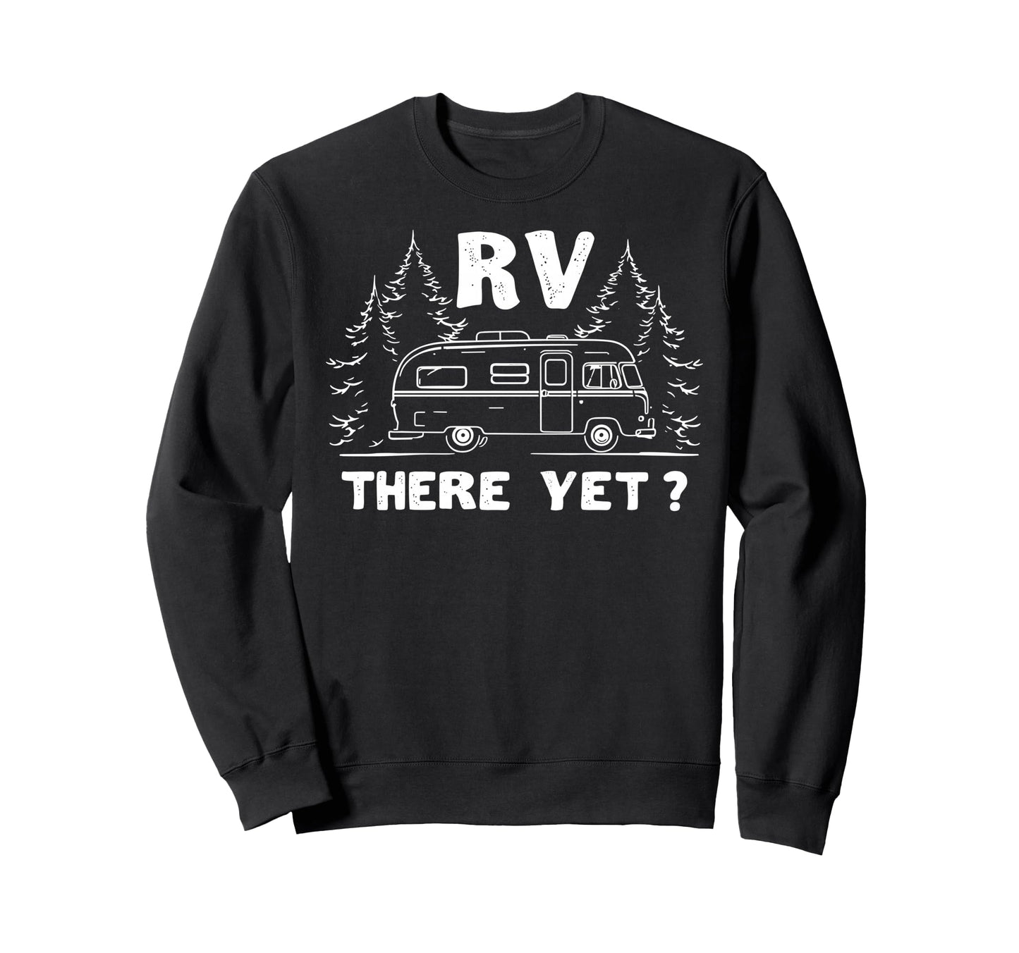 Funny Rv There Yet Camper Camping Sweatshirt - Graphic Print Men Women - T-Shirt, Sweatshirt, Hoodie