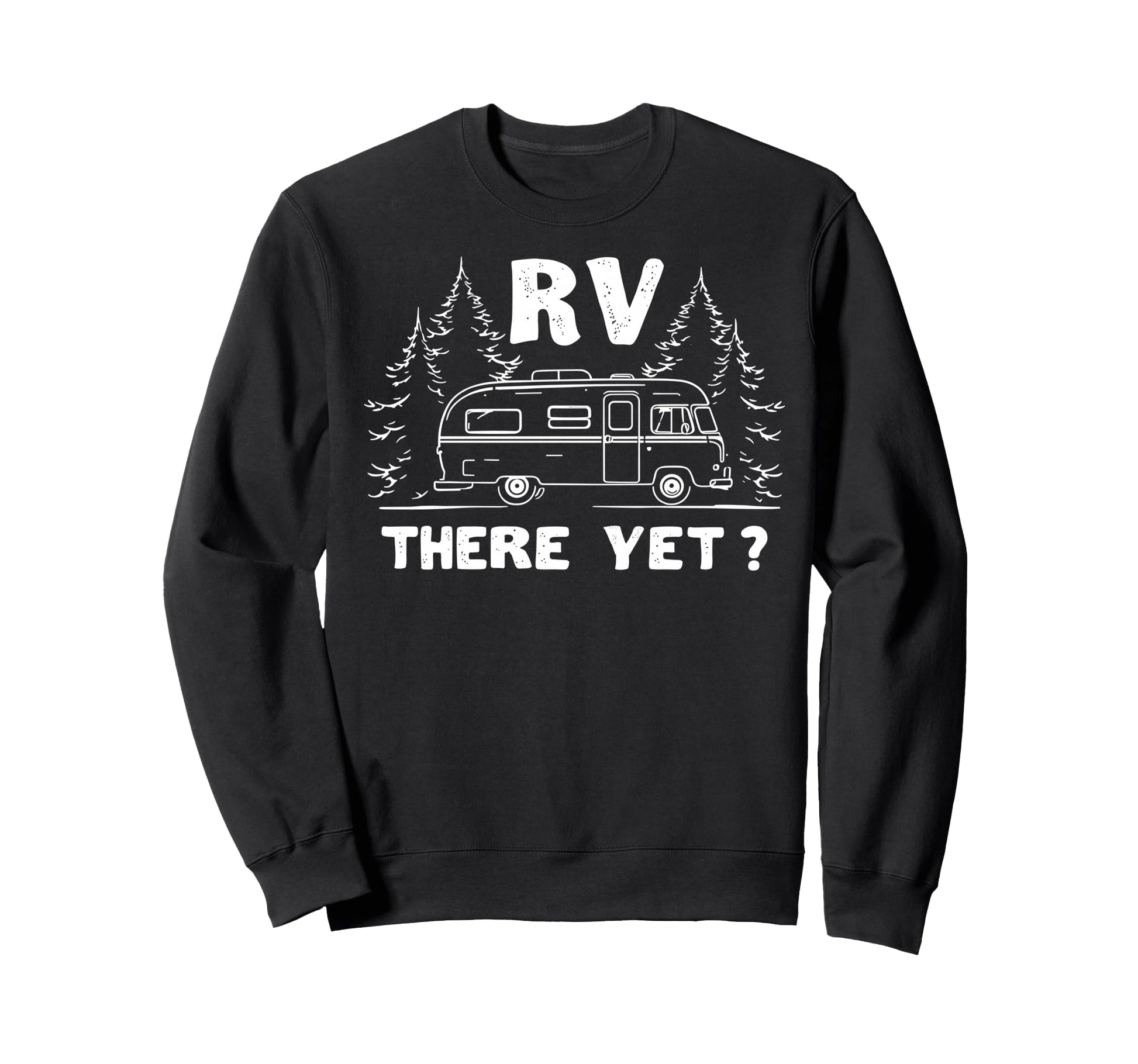 Funny Rv There Yet Camper Camping Sweatshirt - Graphic Print Men Women - T-Shirt, Sweatshirt, Hoodie