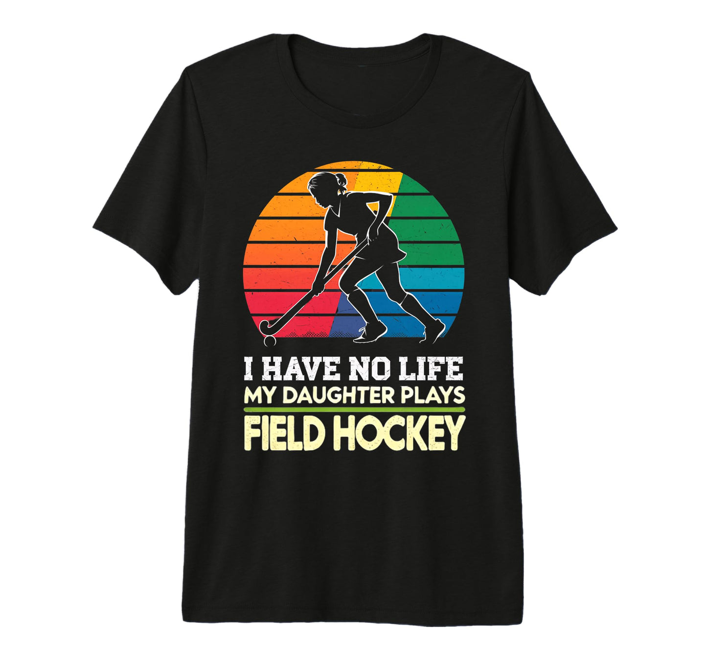 I Have No Life My Daughter Plays Field T-Shirt - Trendy Graphic Men Women - T-Shirt, Sweatshirt, Hoodie