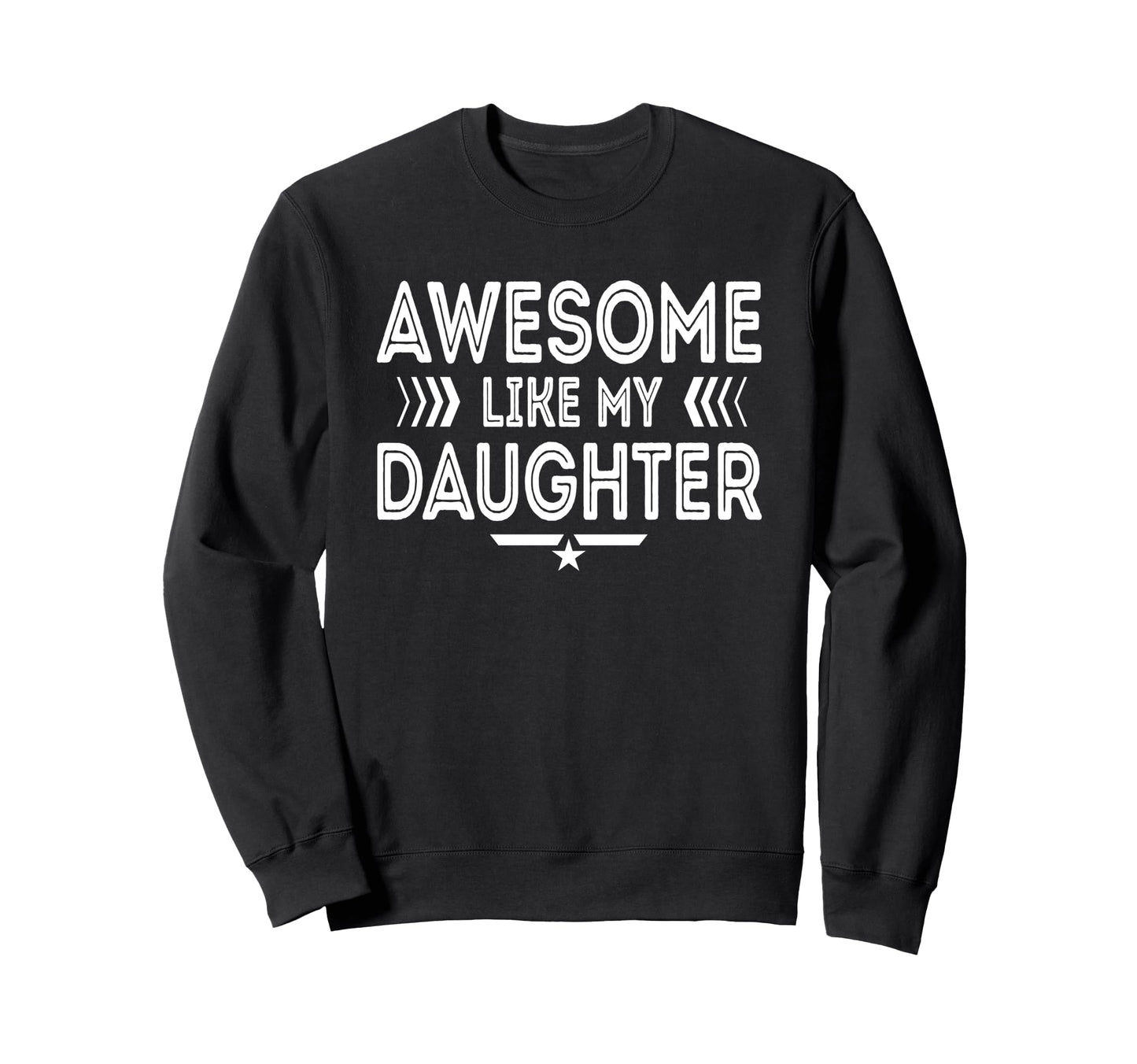 Awesome Like My Daughter Funny Dad Sweatshirt - Novelty Apparel Unisex - T-Shirt, Sweatshirt, Hoodie