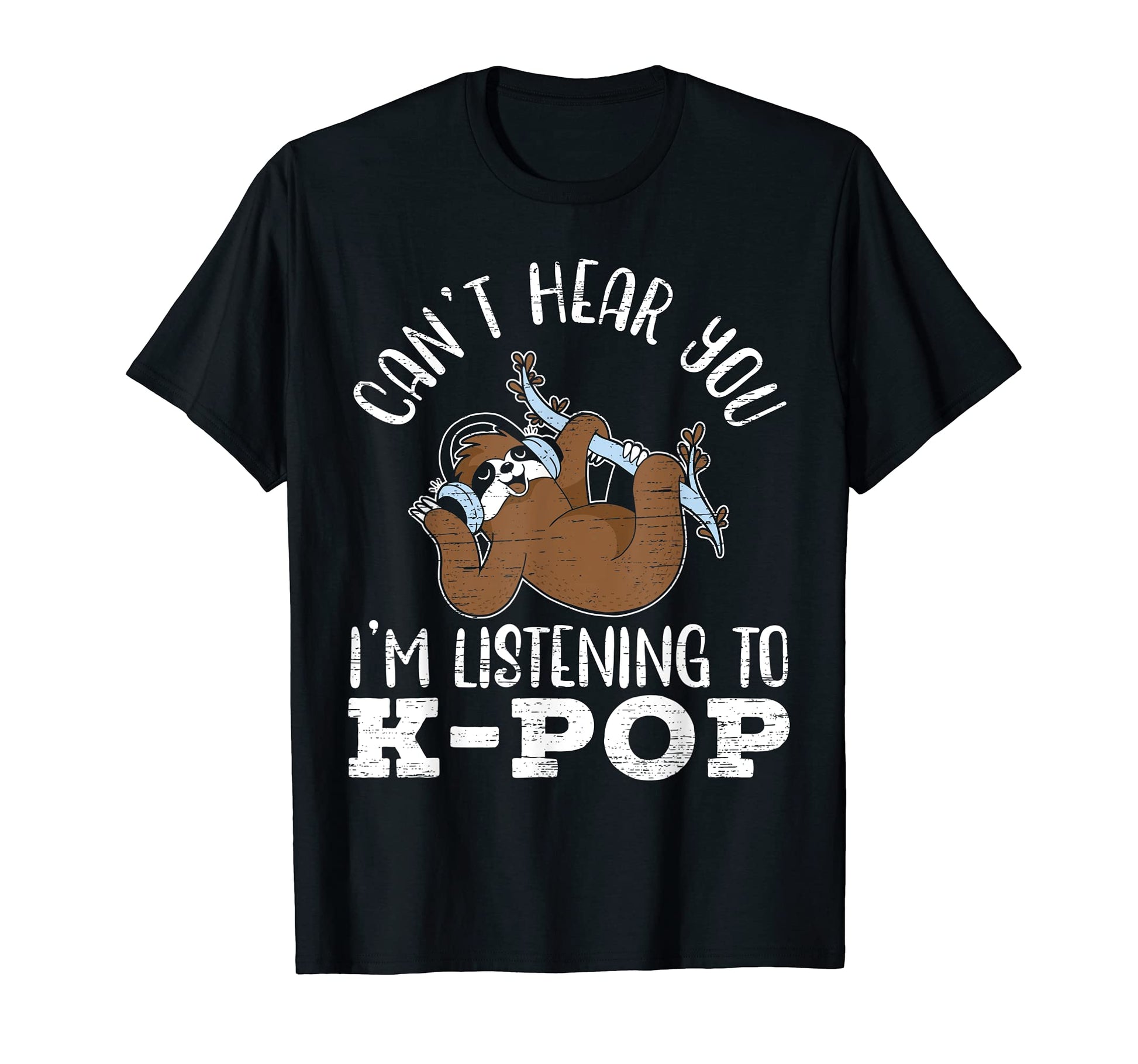 Cant Hear You Im Listening To K Pop T-Shirt - Graphic Print Unisex - T-Shirt, Sweatshirt, Hoodie