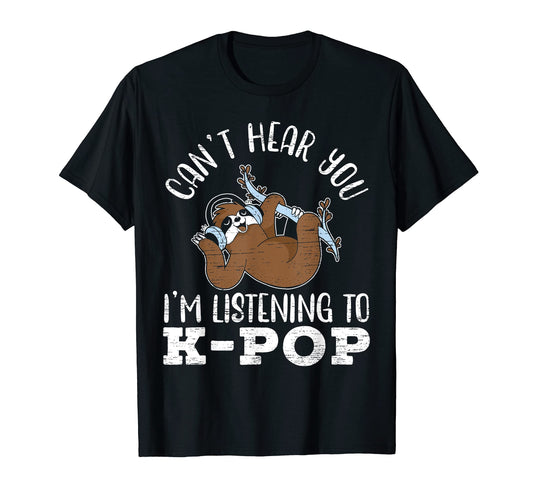 Cant Hear You Im Listening To K Pop T-Shirt - Graphic Print Unisex - T-Shirt, Sweatshirt, Hoodie