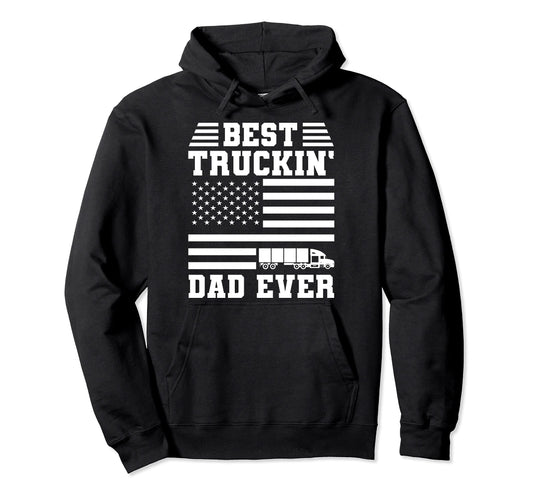 Best Truckin Dad Ever Trucker Driver Hoodie - Streetwear Style for Adults - T-Shirt, Sweatshirt, Hoodie