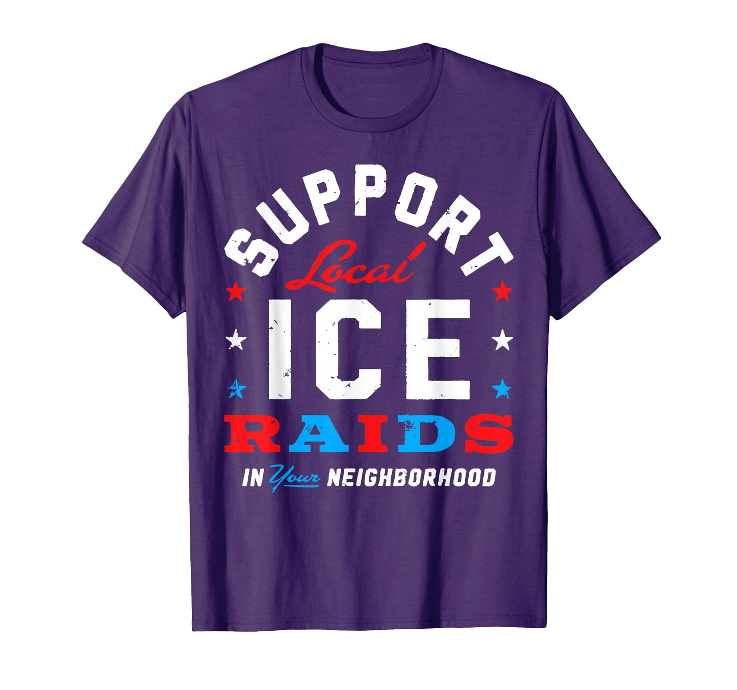 Support Local Ice Raids Your T-Shirt - Casual Everyday Wear Unisex - T-Shirt, Sweatshirt, Hoodie