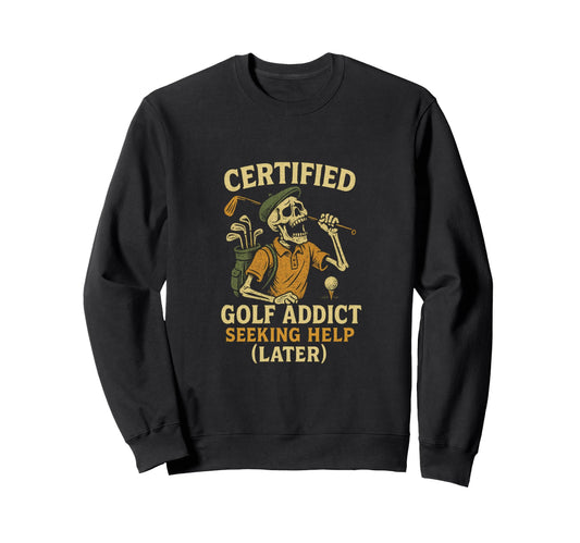 Certified Golf Addict Seeking Help Sweatshirt - Novelty Apparel for Adults - T-Shirt, Sweatshirt, Hoodie