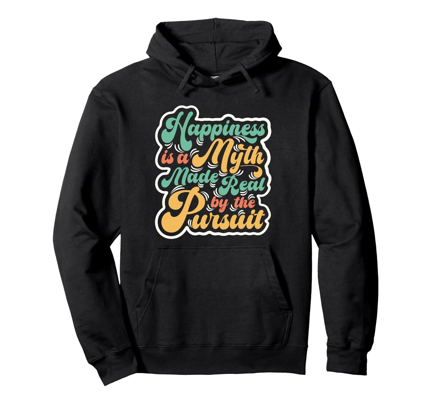 Happiness Is Myth Made Real Pursuit Hoodie - Custom Art Print for Adults - T-Shirt, Sweatshirt, Hoodie