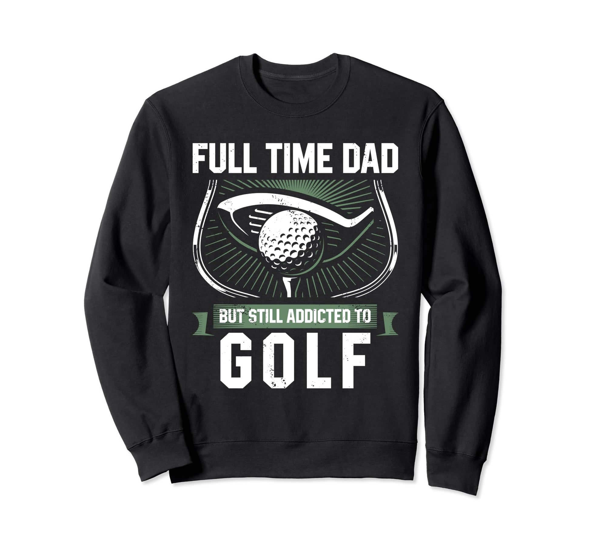 Full Time Dad But Still Addicted To Sweatshirt - Streetwear Style Unisex - T-Shirt, Sweatshirt, Hoodie