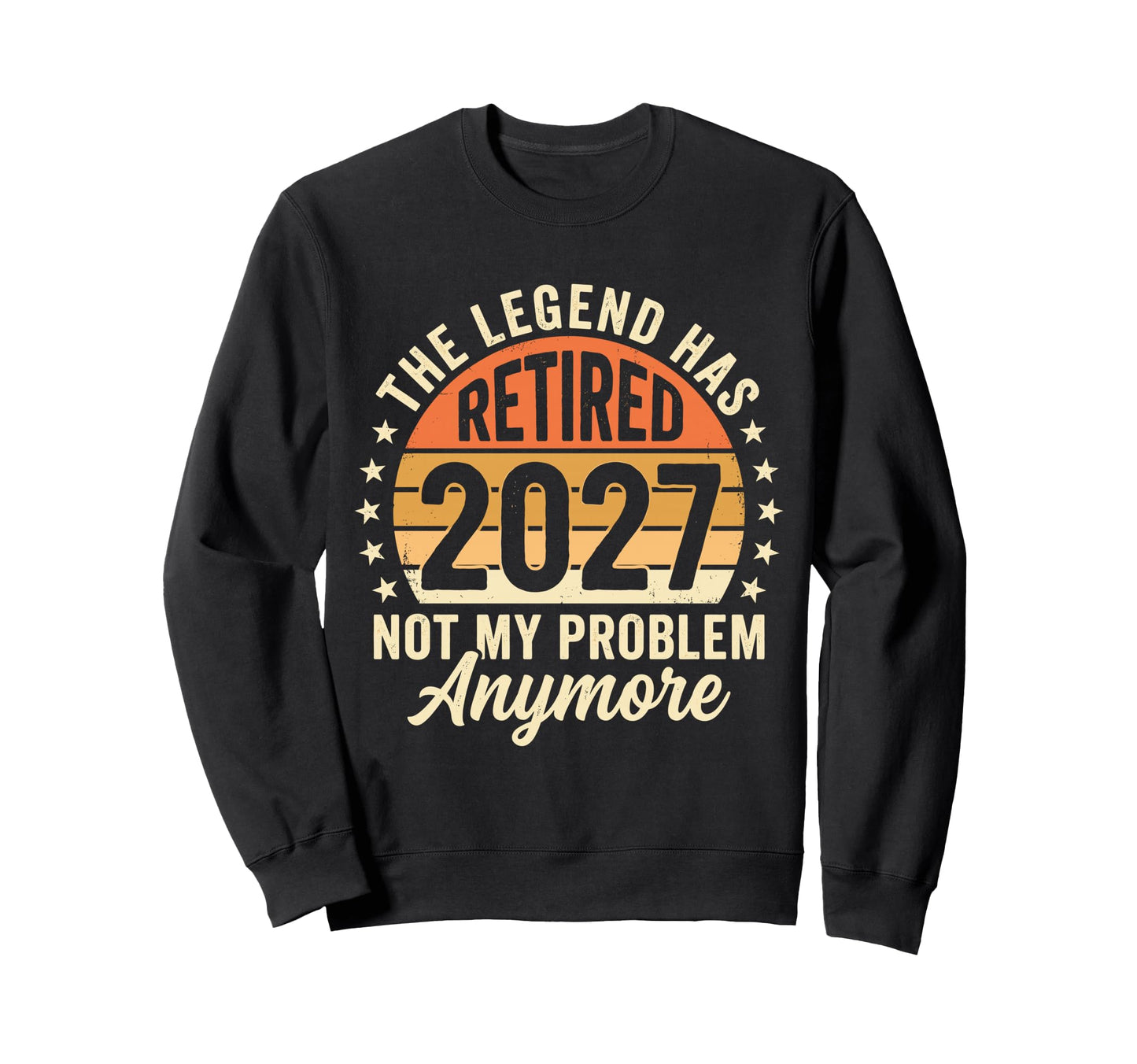 Legend Has Retired 2027 Not My Sweatshirt - Fun Novelty Design for Adults - T-Shirt, Sweatshirt, Hoodie