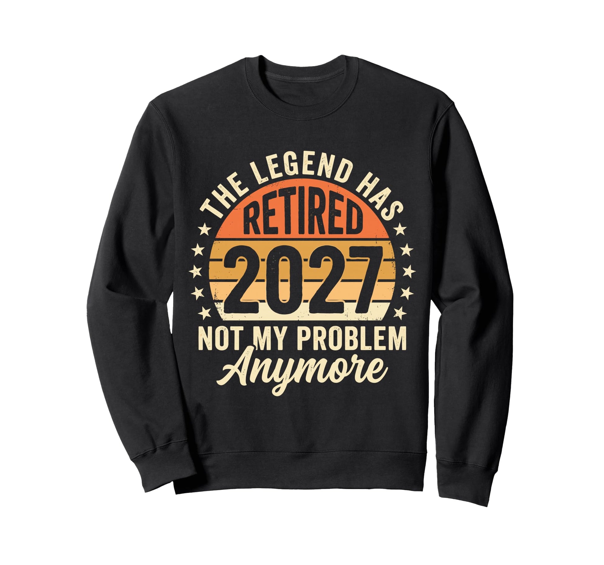 Legend Has Retired 2027 Not My Sweatshirt - Fun Novelty Design for Adults - T-Shirt, Sweatshirt, Hoodie