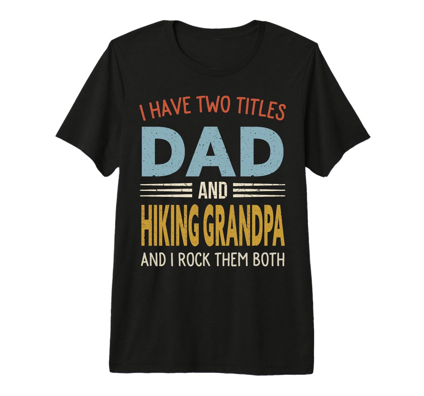 I Have Two Titles Dad And Hiking T-Shirt - Casual Everyday Wear Unisex - T-Shirt, Sweatshirt, Hoodie