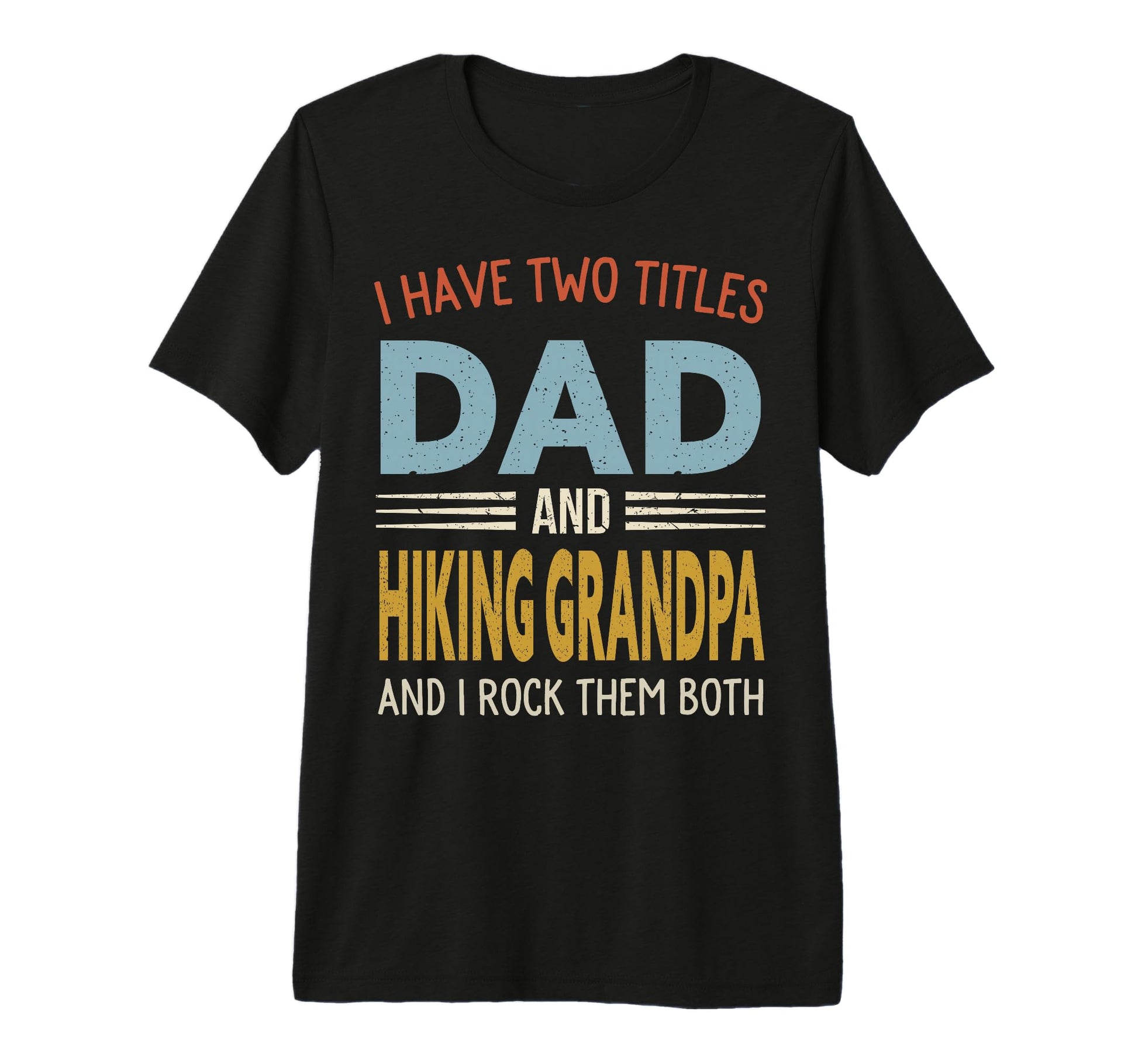 I Have Two Titles Dad And Hiking T-Shirt - Casual Everyday Wear Unisex - T-Shirt, Sweatshirt, Hoodie