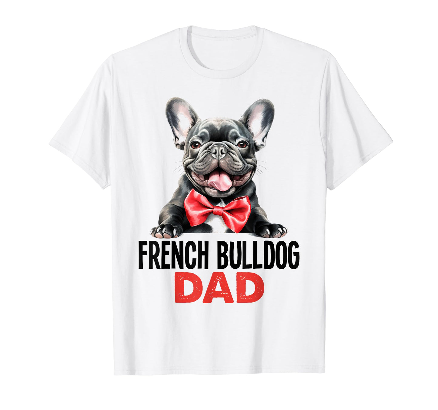French Bulldog Dad Dog Dogs Father Mom T-Shirt - Aesthetic Graphic Unisex - T-Shirt, Sweatshirt, Hoodie