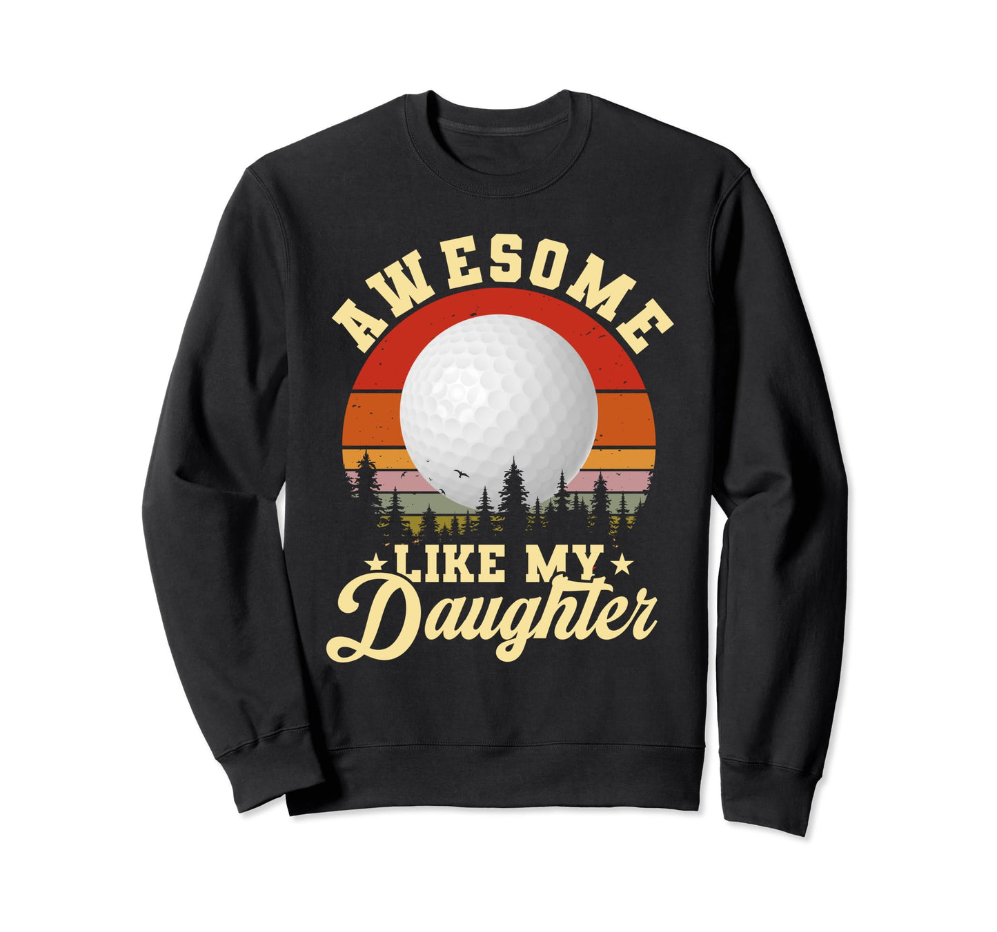 Awesome Like My Daughter Golf Funny Sweatshirt - Unique Graphic for Adults - T-Shirt, Sweatshirt, Hoodie