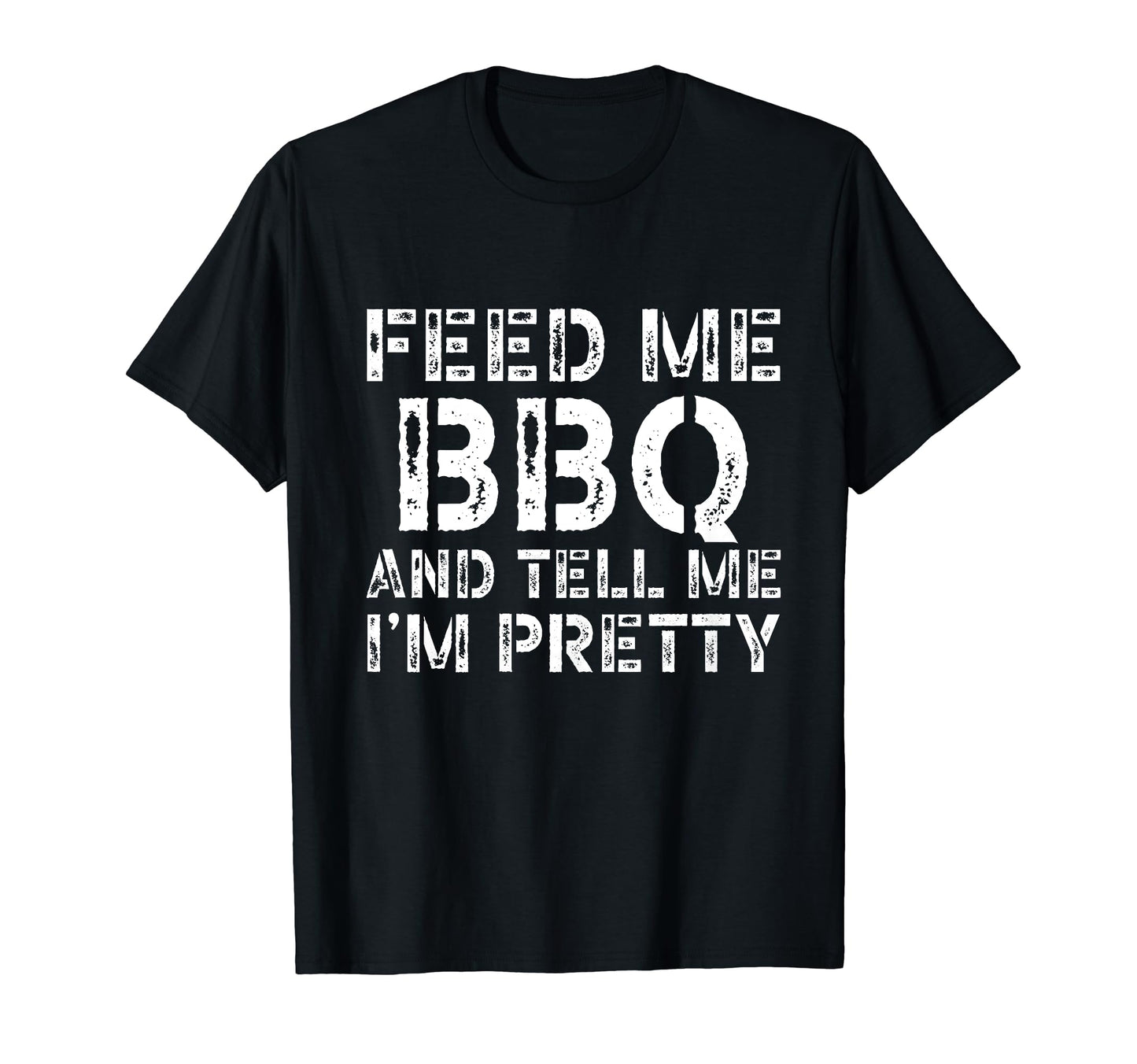 Feed Me Bbq And Tell Me Im Pretty Funny T-Shirt - Trendy Graphic Men Women - T-Shirt, Sweatshirt, Hoodie