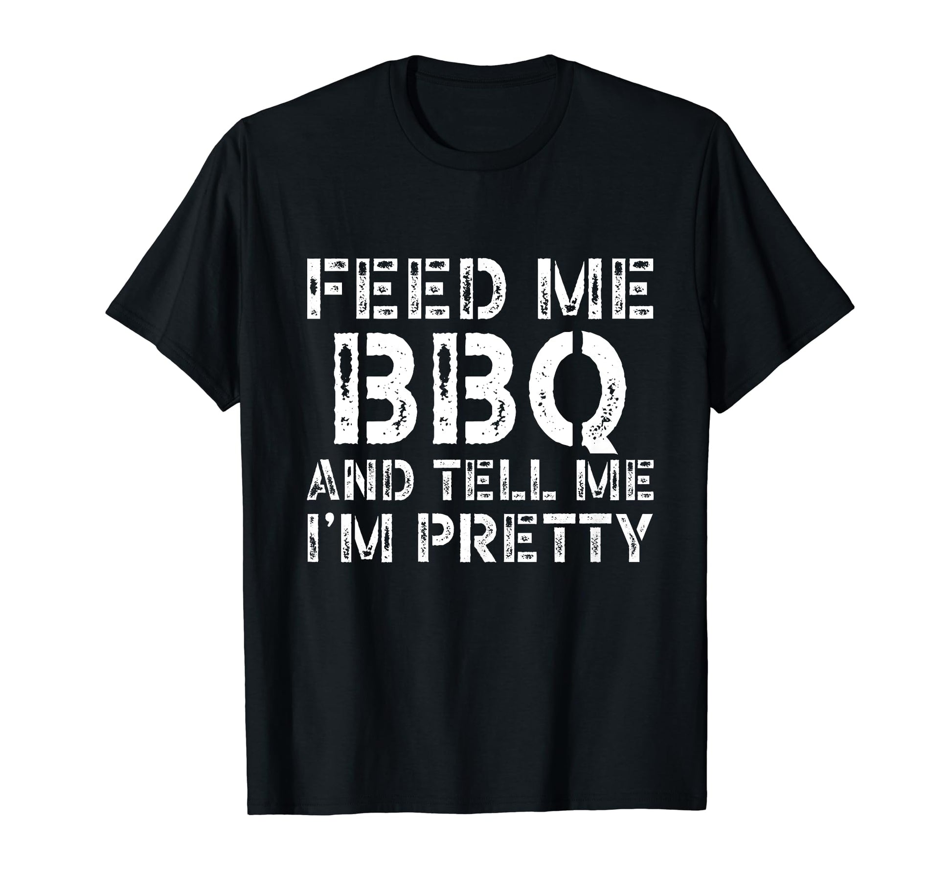 Feed Me Bbq And Tell Me Im Pretty Funny T-Shirt - Trendy Graphic Men Women - T-Shirt, Sweatshirt, Hoodie