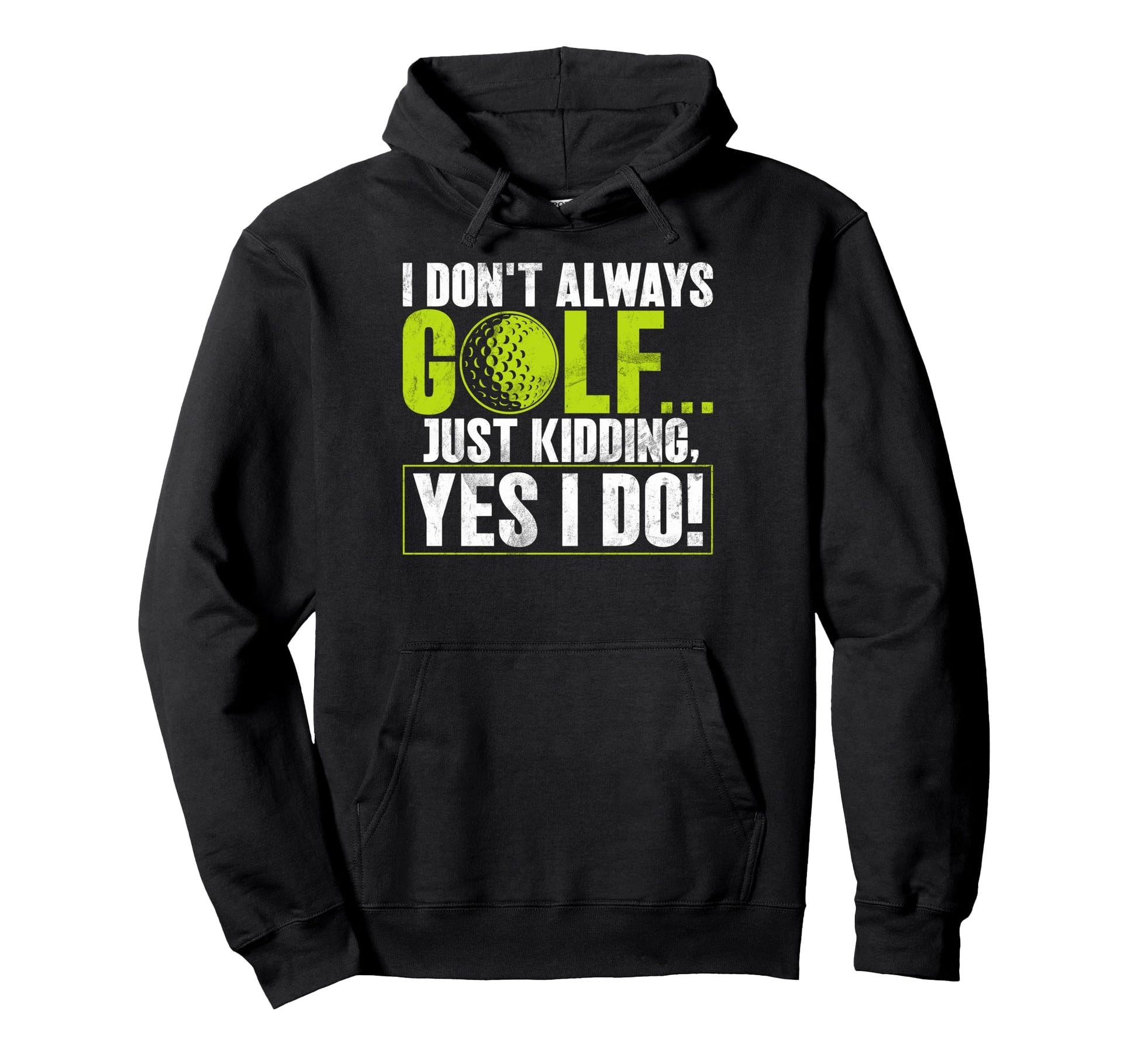 I Dont Always Golf Just Kidding Yes I Do Hoodie - Aesthetic Graphic Unisex - T-Shirt, Sweatshirt, Hoodie