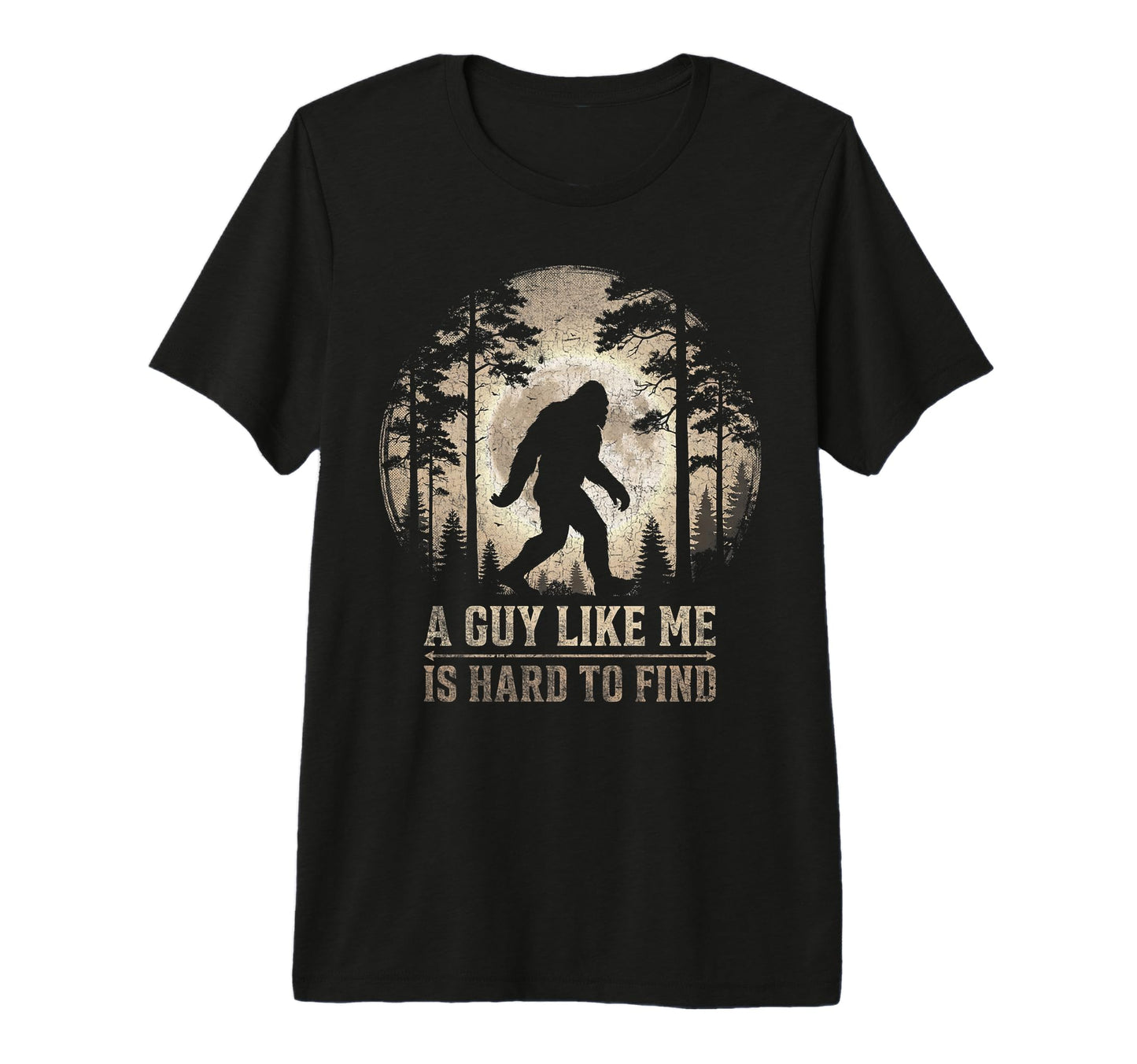 Bigfoot Gifts Guy Like Me Is Hard T-Shirt - Streetwear Style for Adults - T-Shirt, Sweatshirt, Hoodie