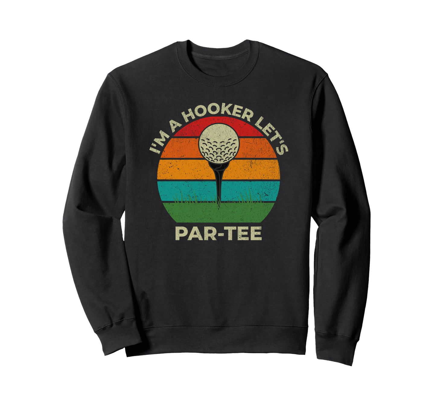 Im Hooker Lets Par Funny Golf Dad Sweatshirt - Graphic Print Unisex - T-Shirt, Sweatshirt, Hoodie